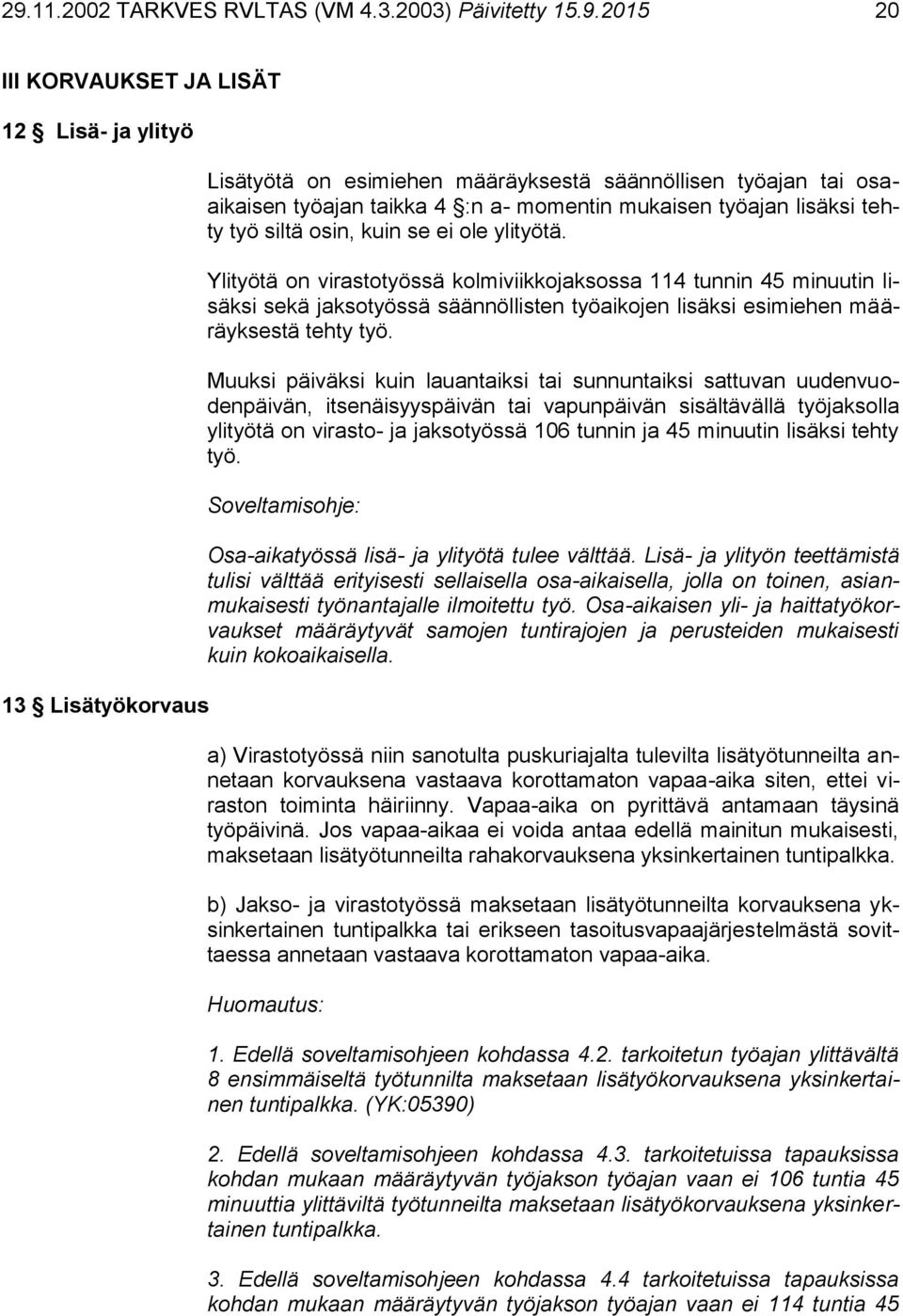 Ylityötä on virastotyössä kolmiviikkojaksossa 114 tunnin 45 minuutin lisäksi sekä jaksotyössä säännöllisten työaikojen lisäksi esimiehen määräyksestä tehty työ.