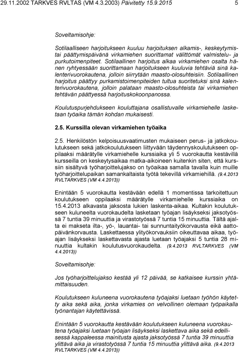 Sotilaallinen harjoitus päättyy purkamistoimenpiteiden tultua suoritetuksi sinä kalenterivuorokautena, jolloin palataan maasto-olosuhteista tai virkamiehen tehtävän päättyessä harjoituskokoonpanossa.