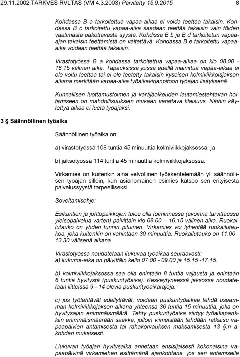 Kohdassa B e tarkoitettu vapaaaika voidaan teettää takaisin. Virastotyössä B a kohdassa tarkoitettua vapaa-aikaa on klo 08.00-16.15 välinen aika.