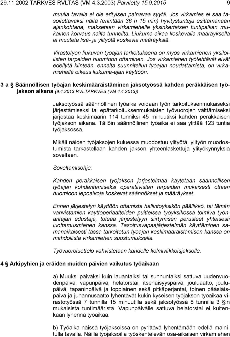 Liukuma-aikaa koskevalla määräyksellä ei muuteta lisä- ja ylityötä koskevia määräyksiä. Virastotyön liukuvan työajan tarkoituksena on myös virkamiehen yksilöllisten tarpeiden huomioon ottaminen.