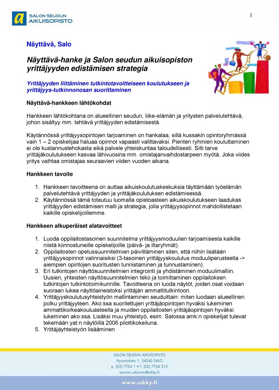 Käytännössä yrittäjyysopintojen tarjoaminen on hankalaa, sillä kussakin opintoryhmässä vain 1 2 opiskelijaa haluaa opinnot vapaasti valittavaksi.