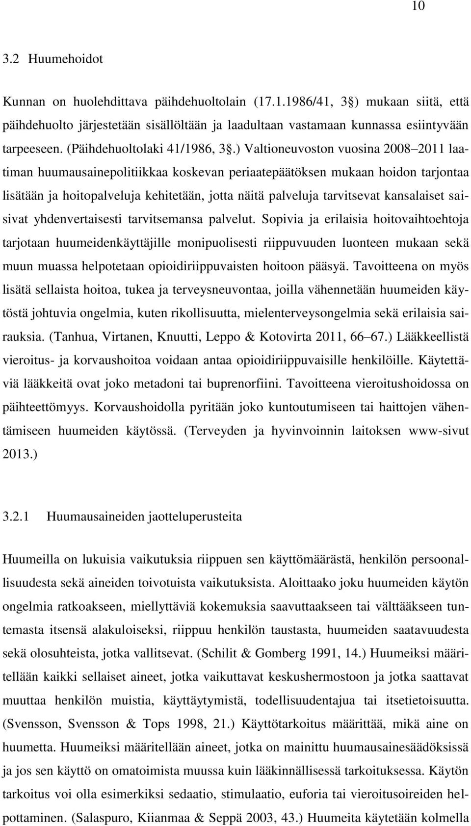 ) Valtioneuvoston vuosina 2008 2011 laatiman huumausainepolitiikkaa koskevan periaatepäätöksen mukaan hoidon tarjontaa lisätään ja hoitopalveluja kehitetään, jotta näitä palveluja tarvitsevat