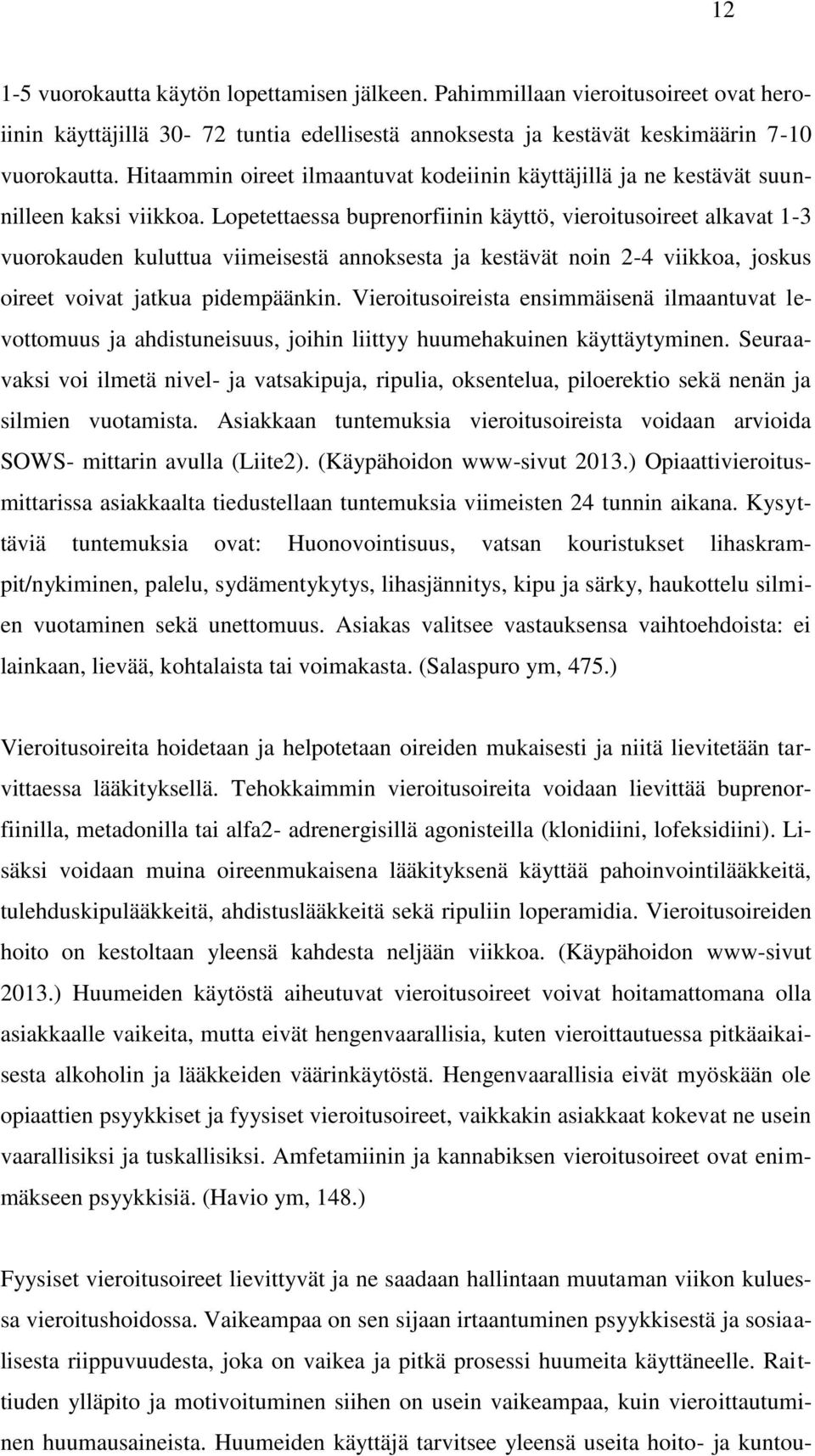 Lopetettaessa buprenorfiinin käyttö, vieroitusoireet alkavat 1-3 vuorokauden kuluttua viimeisestä annoksesta ja kestävät noin 2-4 viikkoa, joskus oireet voivat jatkua pidempäänkin.