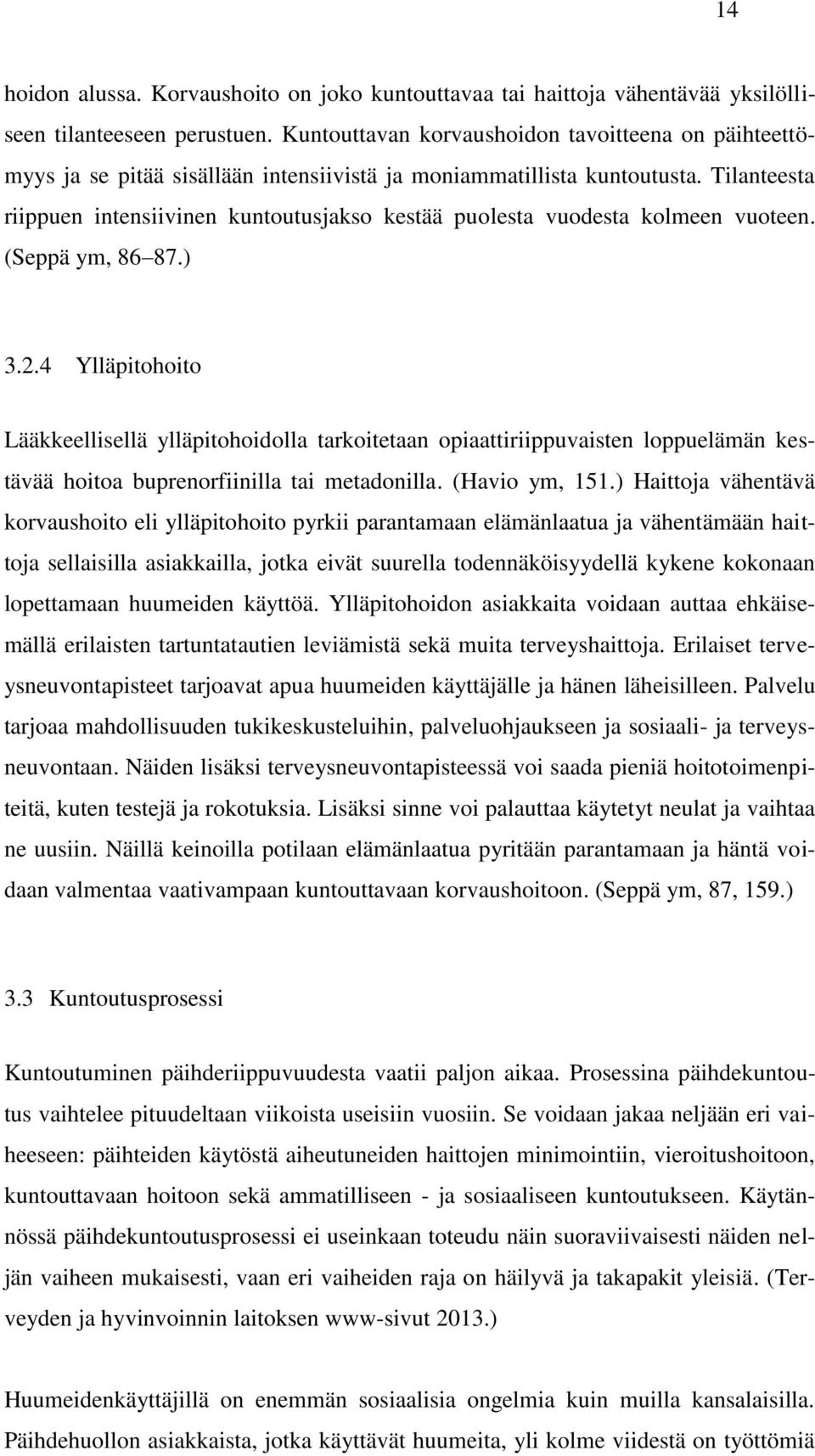 Tilanteesta riippuen intensiivinen kuntoutusjakso kestää puolesta vuodesta kolmeen vuoteen. (Seppä ym, 86 87.) 3.2.