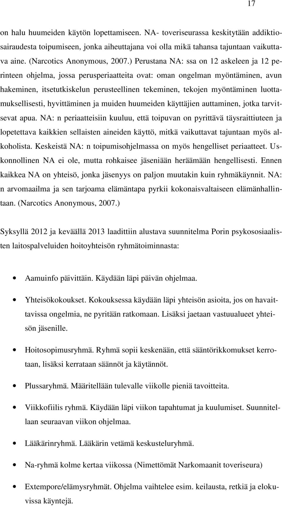 ) Perustana NA: ssa on 12 askeleen ja 12 p e- rinteen ohjelma, jossa perusperiaatteita ovat: oman ongelman myöntäminen, avun hakeminen, itsetutkiskelun perusteellinen tekeminen, tekojen myöntäminen