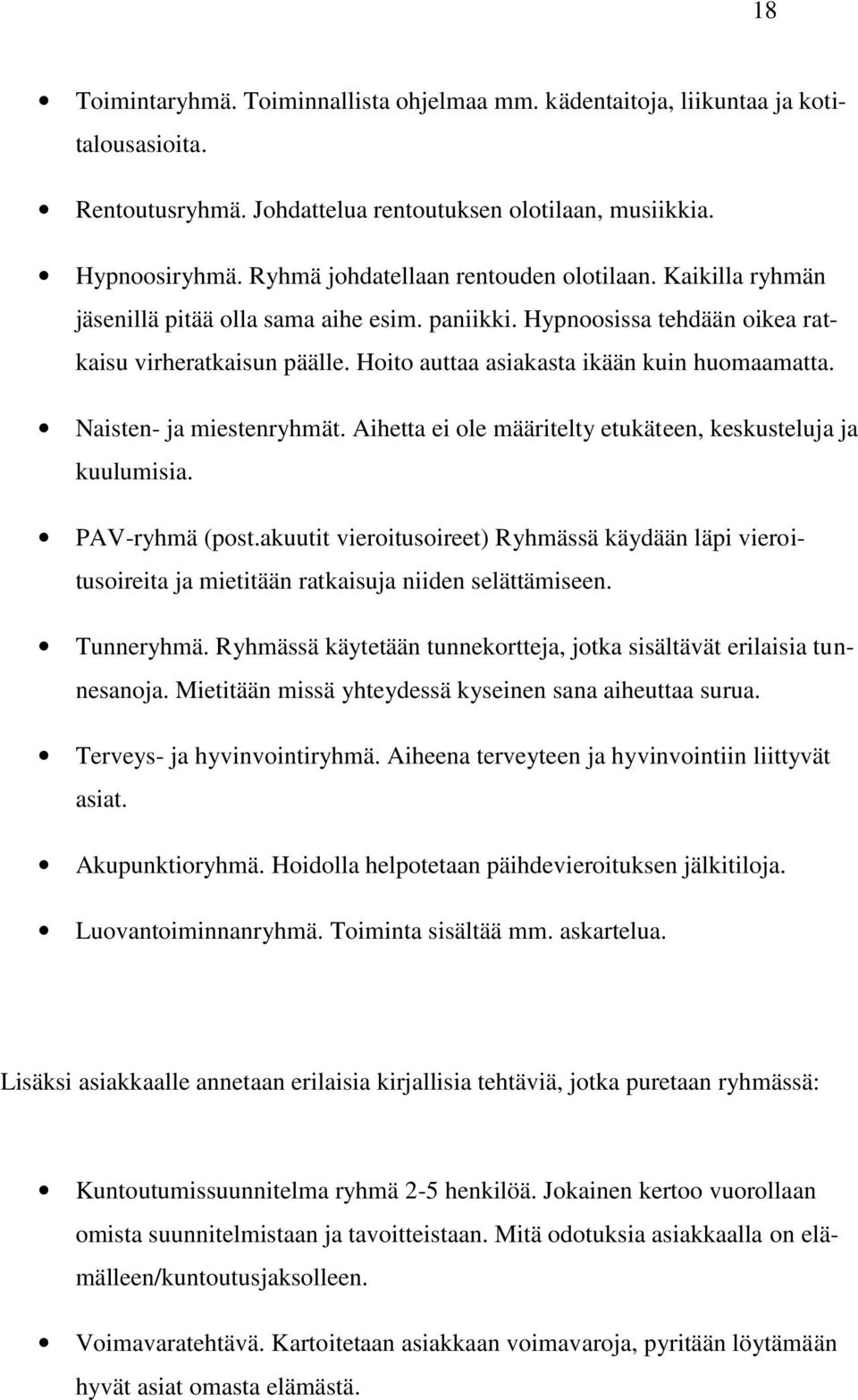 Hoito auttaa asiakasta ikään kuin huomaamatta. Naisten- ja miestenryhmät. Aihetta ei ole määritelty etukäteen, keskusteluja ja kuulumisia. PAV-ryhmä (post.