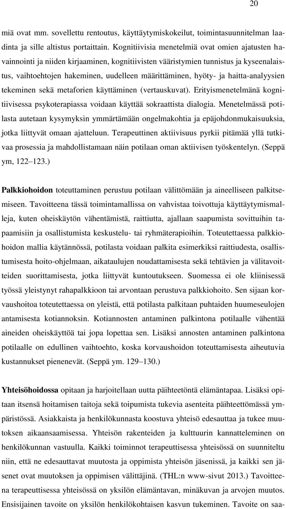 haitta-analyysien tekeminen sekä metaforien käyttäminen (vertauskuv at). Erityismenetelmänä kognitiivisessa psykoterapiassa voidaan käyttää sokraattista dialogia.