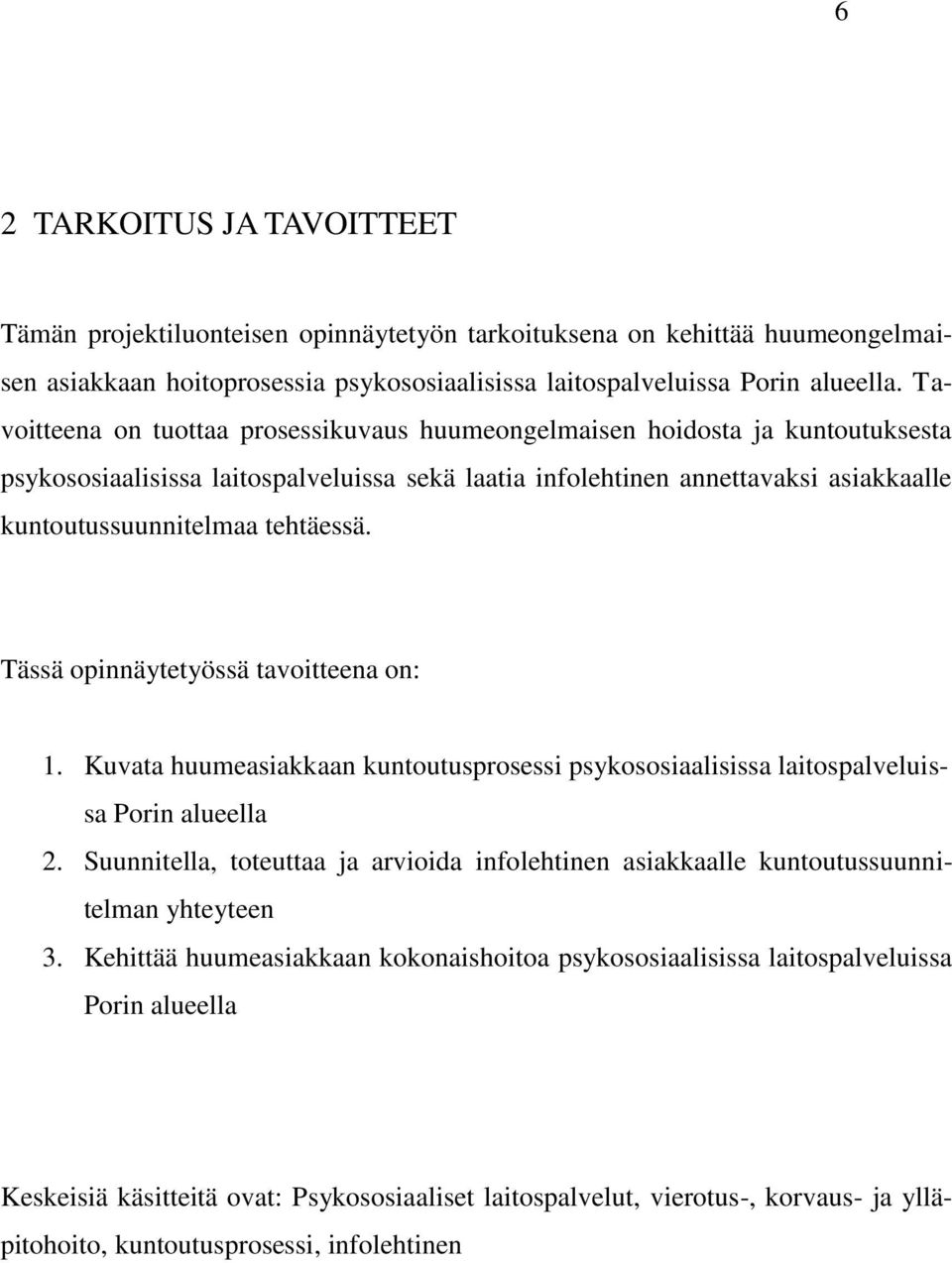 tehtäessä. Tässä opinnäytetyössä tavoitteena on: 1. Kuvata huumeasiakkaan kuntoutusprosessi psykososiaalisissa laitospalveluissa Porin alueella 2.