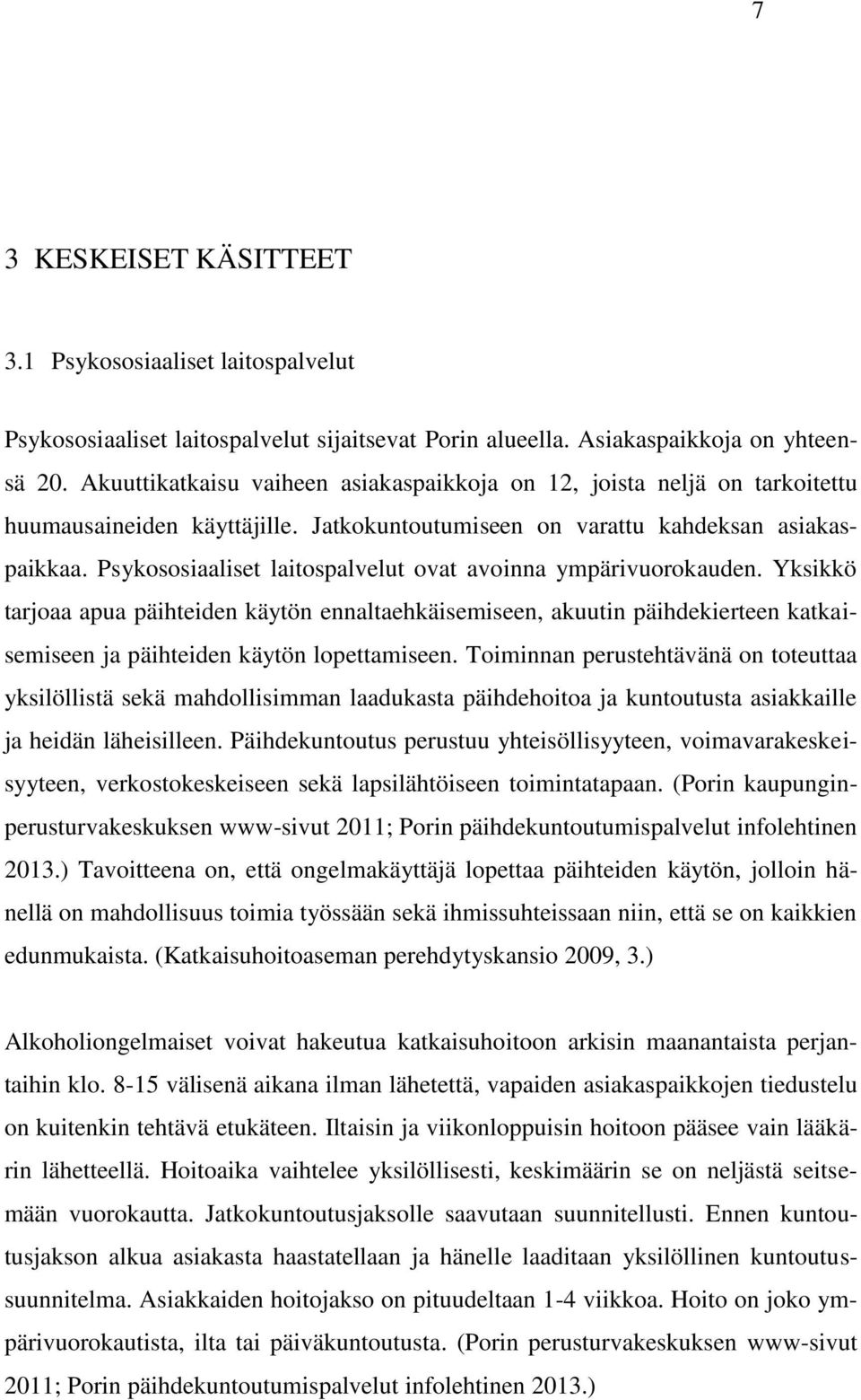 Psykososiaaliset laitospalvelut ovat avoinna ympärivuorokauden. Yksikkö tarjoaa apua päihteiden käytön ennaltaehkäisemiseen, akuutin päihdekierteen katkaisemiseen ja päihteiden käytön lopettamiseen.