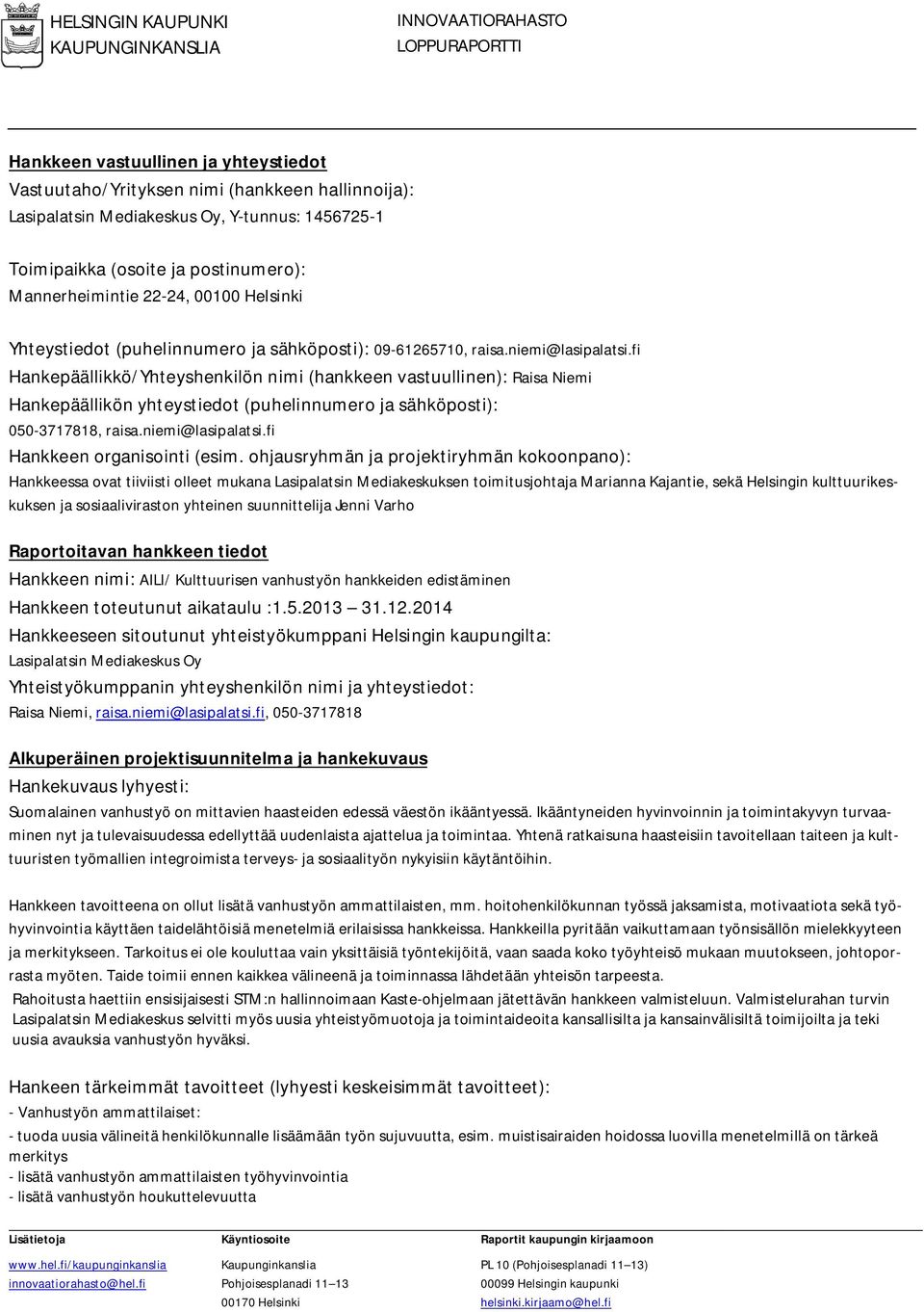 fi Hankepäällikkö/Yhteyshenkilön nimi (hankkeen vastuullinen): Raisa Niemi Hankepäällikön yhteystiedot (puhelinnumero ja sähköposti): 050-3717818, raisa.niemi@lasipalatsi.