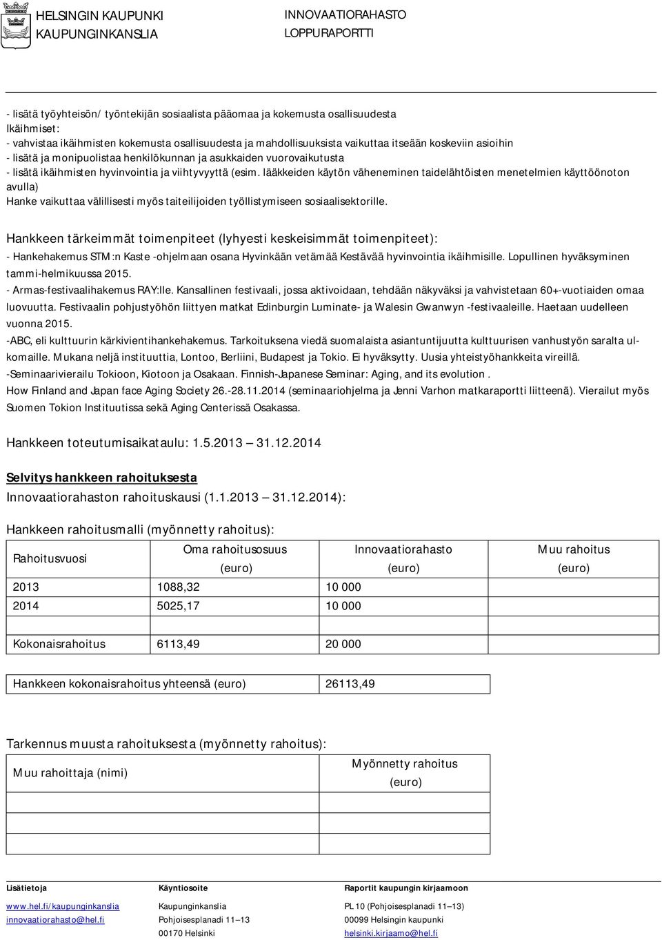 lääkkeiden käytön väheneminen taidelähtöisten menetelmien käyttöönoton avulla) Hanke vaikuttaa välillisesti myös taiteilijoiden työllistymiseen sosiaalisektorille.