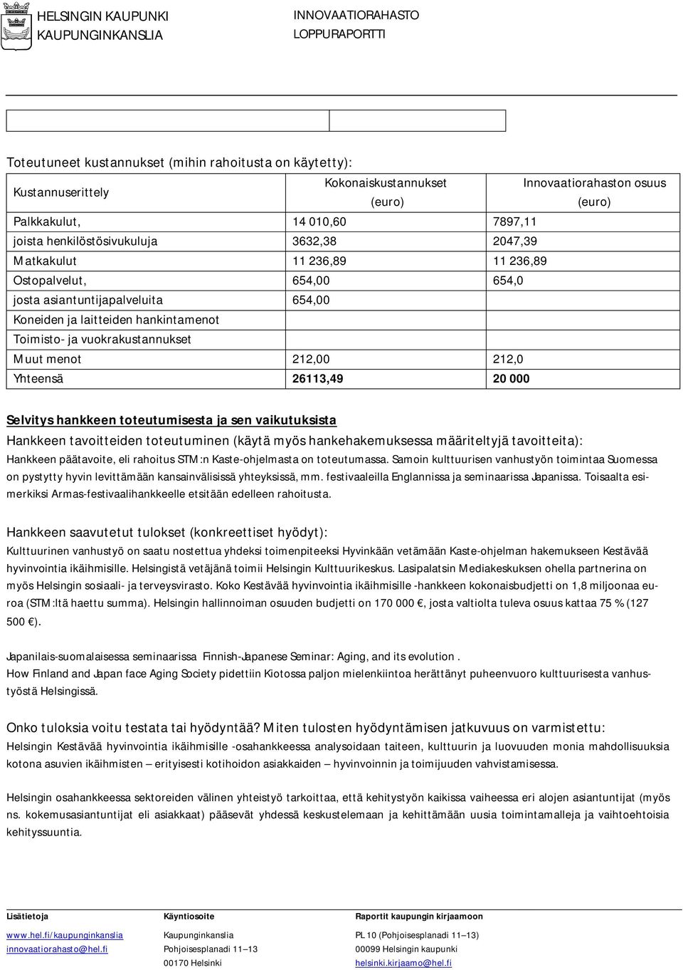 Innovaatiorahaston osuus Selvitys hankkeen toteutumisesta ja sen vaikutuksista Hankkeen tavoitteiden toteutuminen (käytä myös hankehakemuksessa määriteltyjä tavoitteita): Hankkeen päätavoite, eli