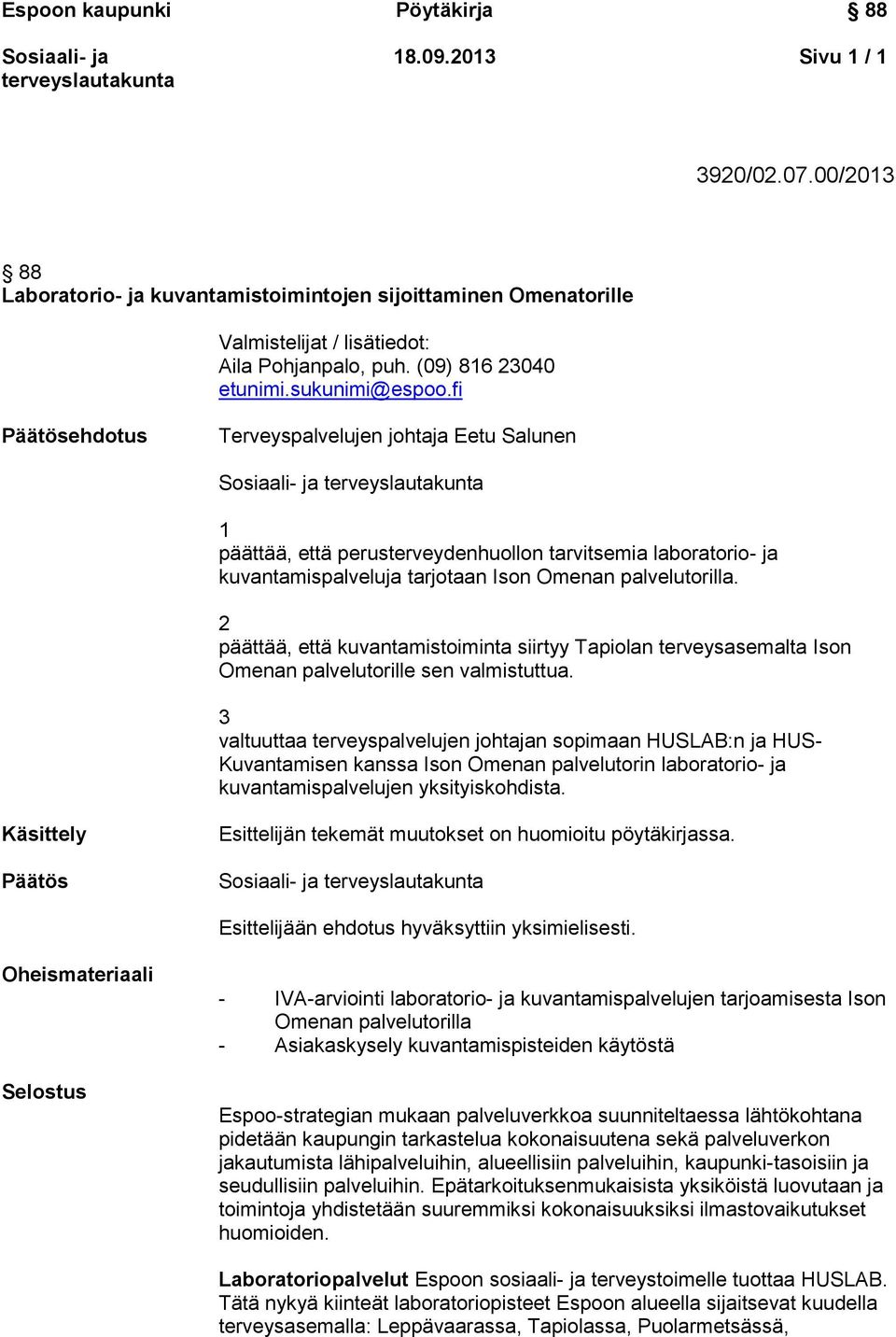 2 päättää, että kuvantamistoiminta siirtyy Tapiolan terveysasemalta Ison Omenan palvelutorille sen valmistuttua.