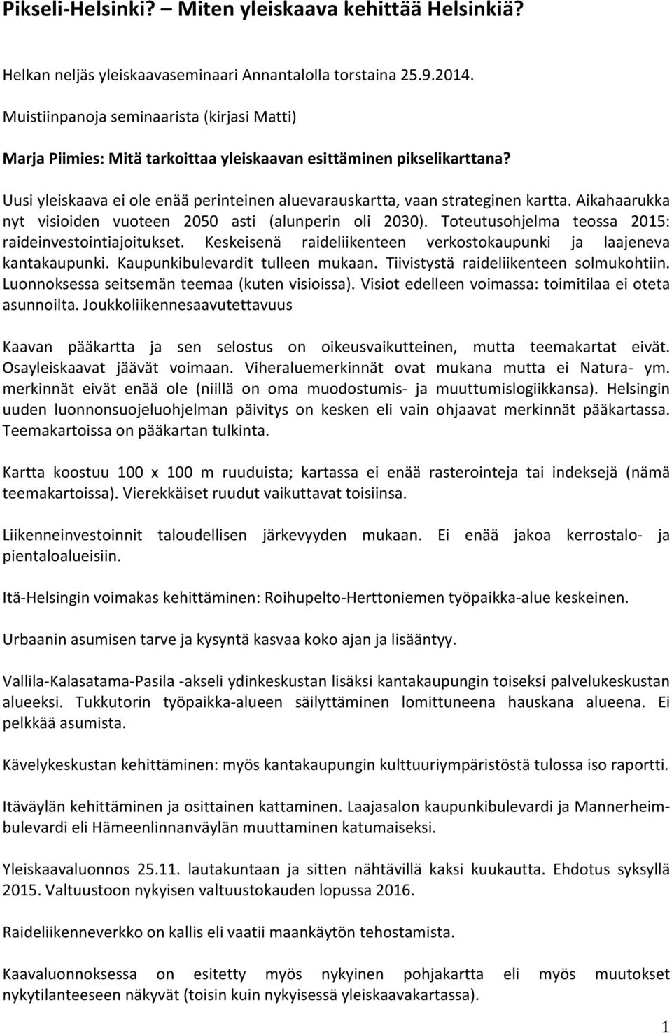 Aikahaarukka nyt visioiden vuoteen 2050 asti (alunperin oli 2030). Toteutusohjelma teossa 2015: raideinvestointiajoitukset. Keskeisenä raideliikenteen verkostokaupunki ja laajeneva kantakaupunki.