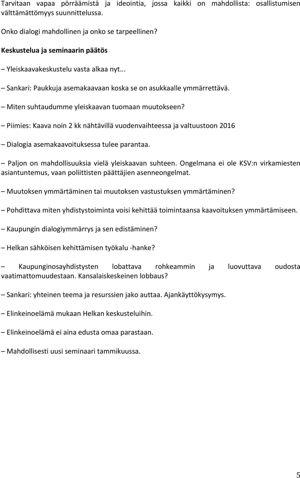 Piimies: Kaava noin 2 kk nähtävillä vuodenvaihteessa ja valtuustoon 2016 Dialogia asemakaavoituksessa tulee parantaa. Paljon on mahdollisuuksia vielä yleiskaavan suhteen.