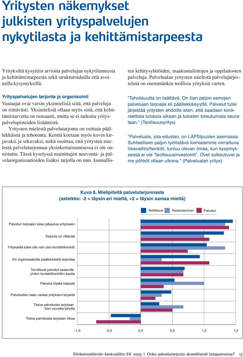 Yksimielisiä ollaan myös siitä, että kehittämistarvetta on runsaasti, mutta se ei tarkoita yrityspalvelupisteiden lisäämistä. Yritysten mielestä palvelutarjonta on osittain päällekkäistä ja tehotonta.