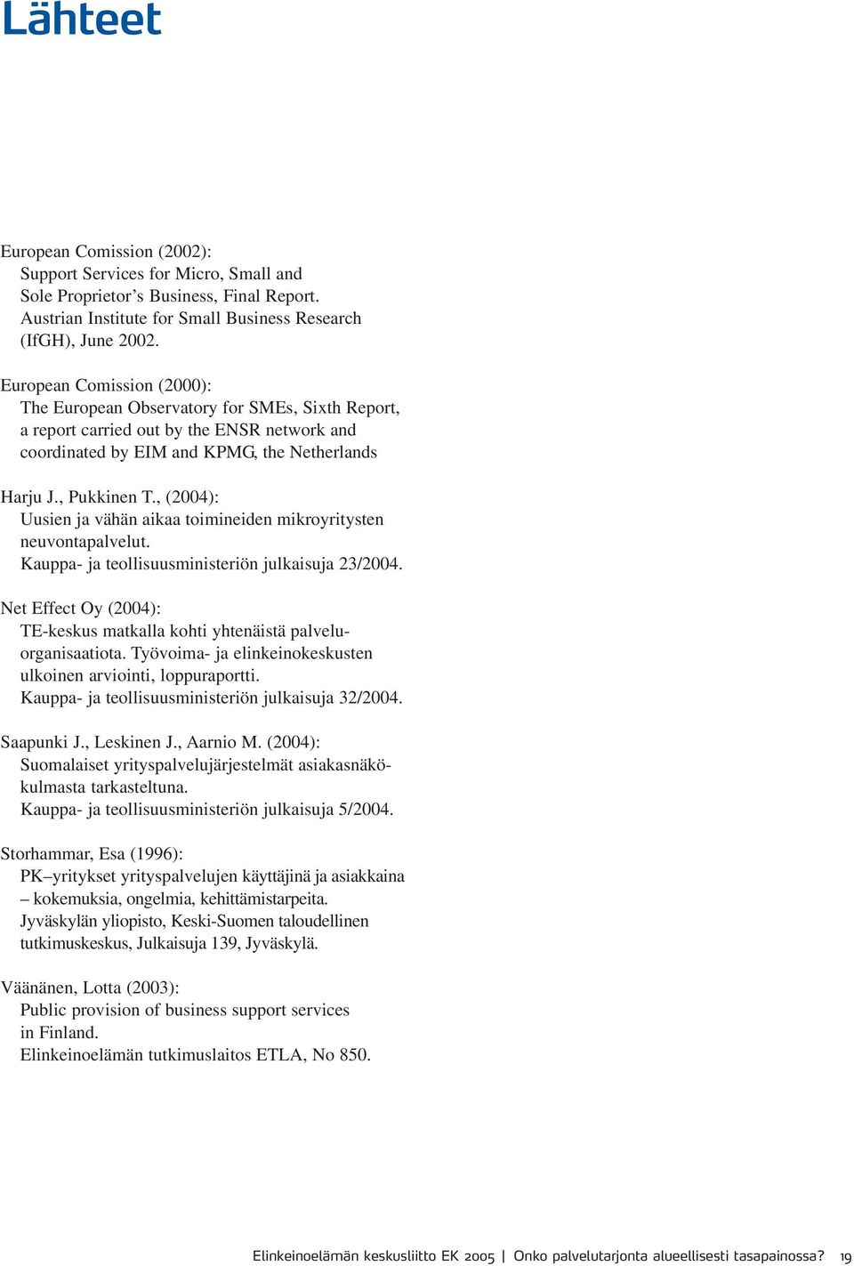 , (2004): Uusien ja vähän aikaa toimineiden mikroyritysten neuvontapalvelut. Kauppa- ja teollisuusministeriön julkaisuja 23/2004.