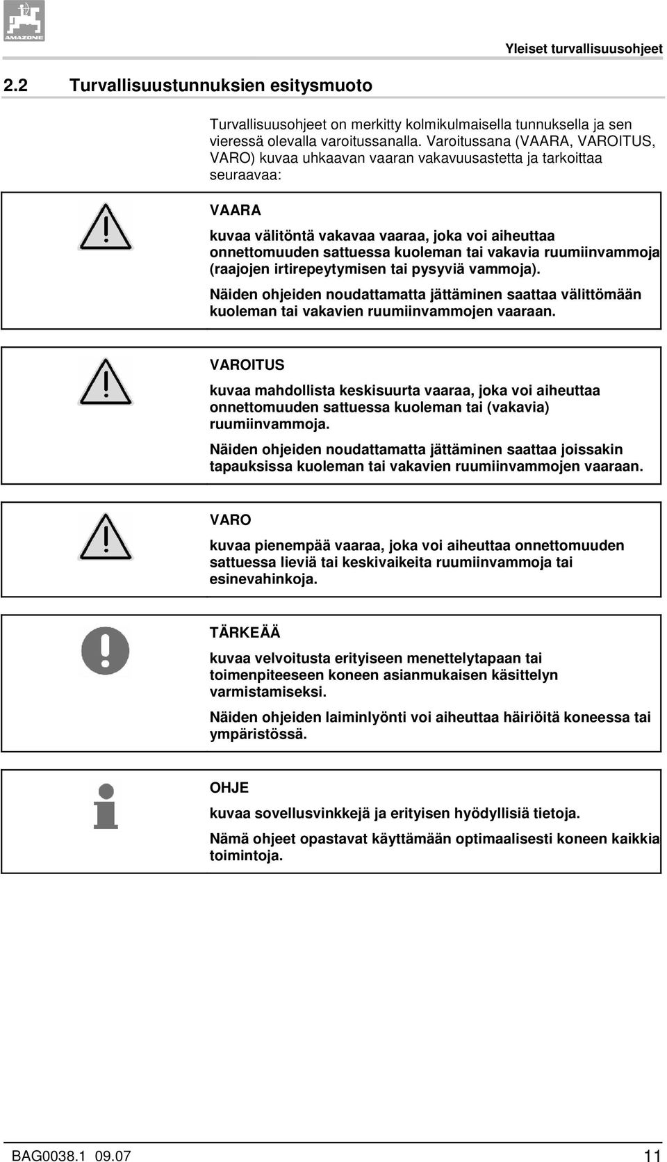 vakavia ruumiinvammoja (raajojen irtirepeytymisen tai pysyviä vammoja). Näiden ohjeiden noudattamatta jättäminen saattaa välittömään kuoleman tai vakavien ruumiinvammojen vaaraan.