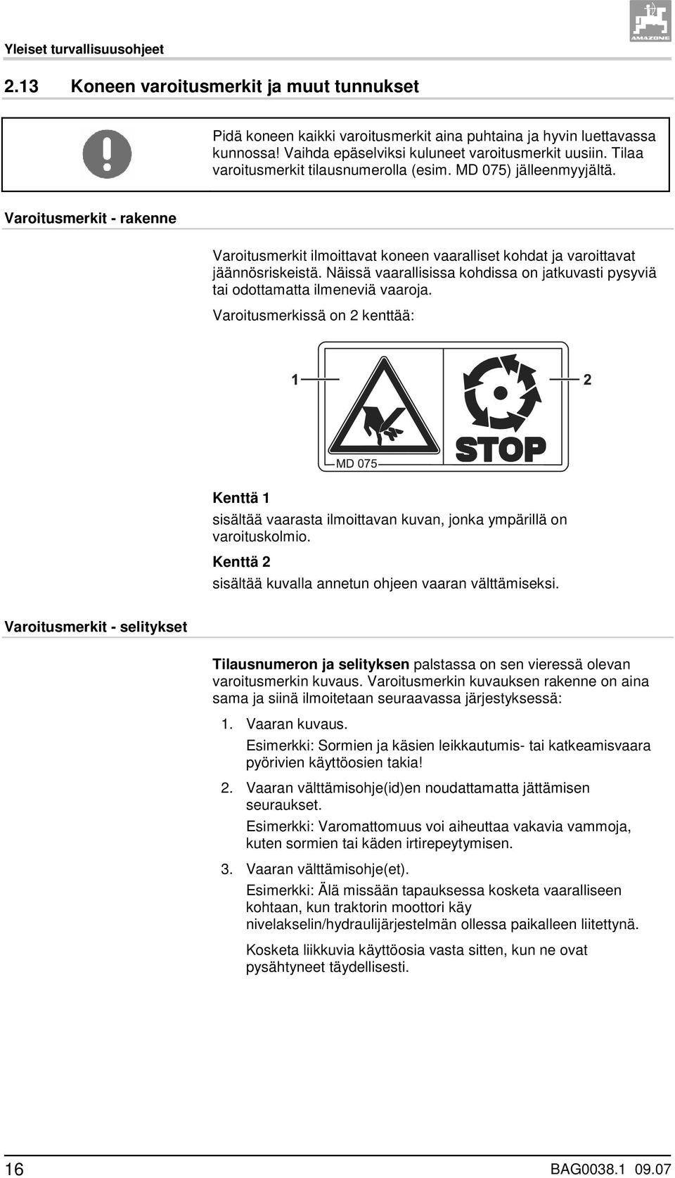 Varoitusmerkit - rakenne Varoitusmerkit ilmoittavat koneen vaaralliset kohdat ja varoittavat jäännösriskeistä. Näissä vaarallisissa kohdissa on jatkuvasti pysyviä tai odottamatta ilmeneviä vaaroja.