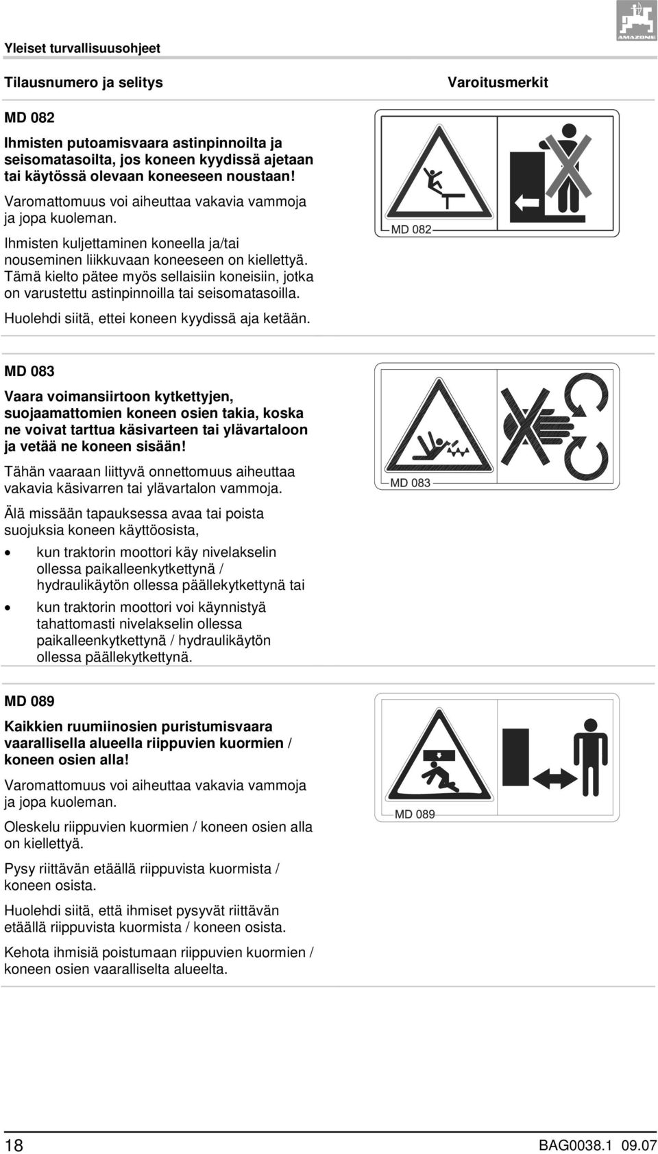 Tämä kielto pätee myös sellaisiin koneisiin, jotka on varustettu astinpinnoilla tai seisomatasoilla. Huolehdi siitä, ettei koneen kyydissä aja ketään.