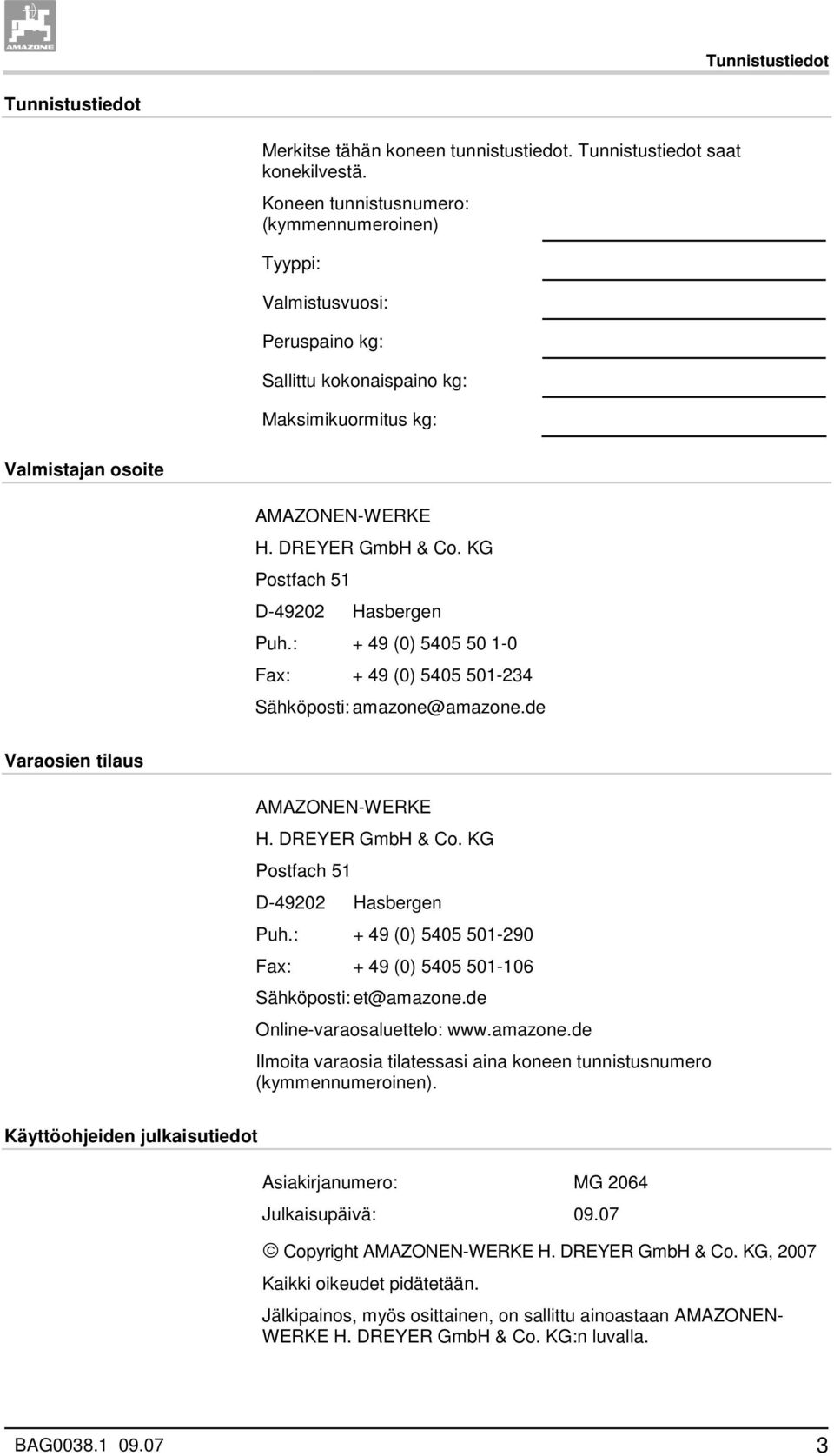 KG Postfach 51 D-49202 Hasbergen Puh.: + 49 (0) 5405 50 1-0 Fax: + 49 (0) 5405 501-234 Sähköposti: amazone@amazone.de Varaosien tilaus AMAZONEN-WERKE H. DREYER GmbH & Co.