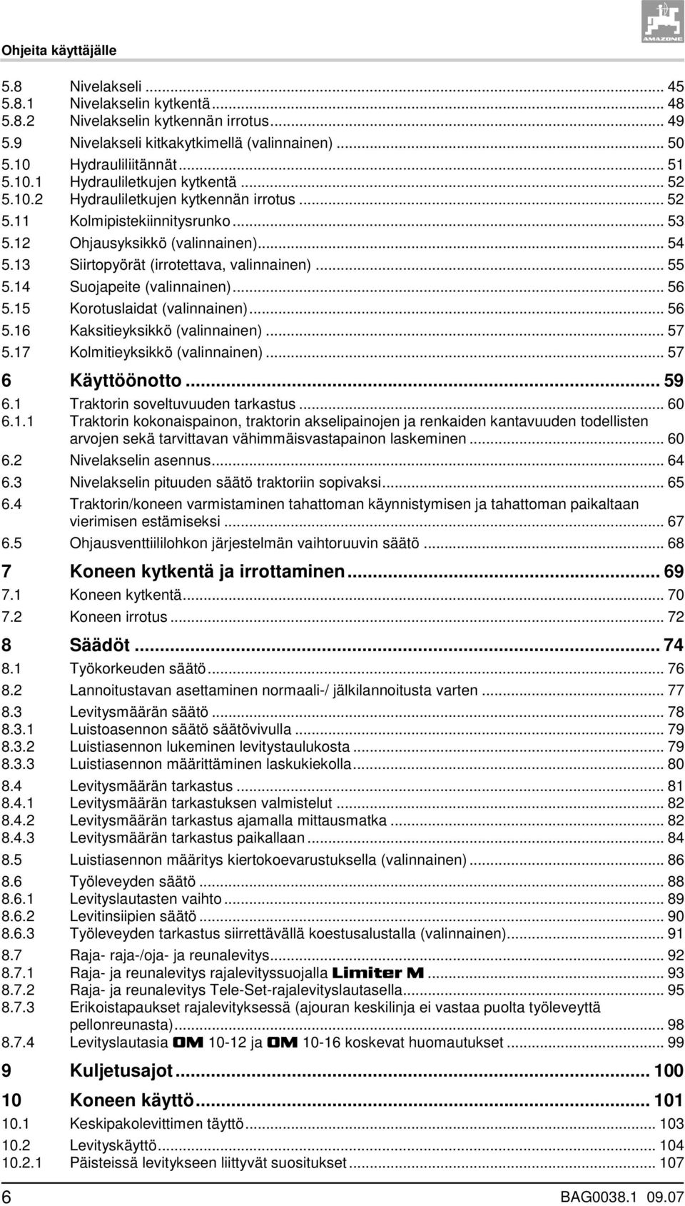 13 Siirtopyörät (irrotettava, valinnainen)... 55 5.14 Suojapeite (valinnainen)...56 5.15 Korotuslaidat (valinnainen)... 56 5.16 Kaksitieyksikkö (valinnainen)... 57 5.17 Kolmitieyksikkö (valinnainen).