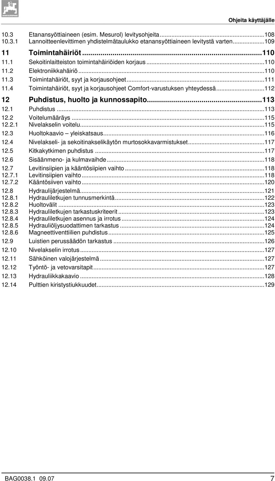 4 Toimintahäiriöt, syyt ja korjausohjeet Comfort-varustuksen yhteydessä...112 12 Puhdistus, huolto ja kunnossapito...113 12.1 Puhdistus...113 12.2 12.2.1 Voitelumääräys...115 Nivelakselin voitelu.