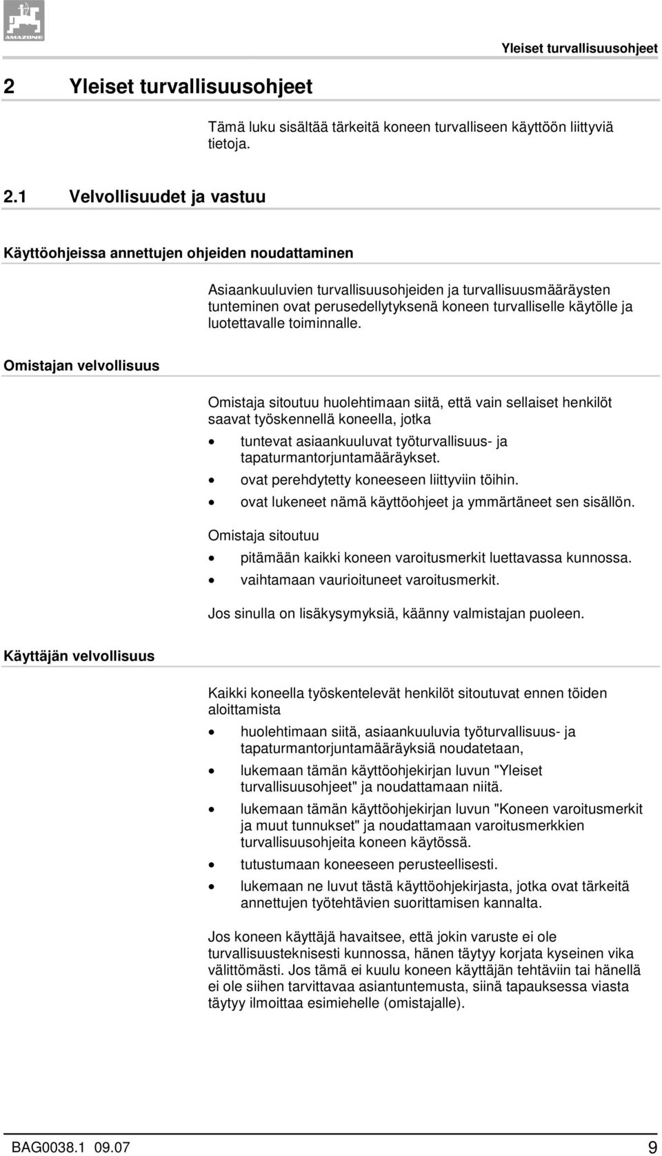 1 Velvollisuudet ja vastuu Käyttöohjeissa annettujen ohjeiden noudattaminen Asiaankuuluvien turvallisuusohjeiden ja turvallisuusmääräysten tunteminen ovat perusedellytyksenä koneen turvalliselle