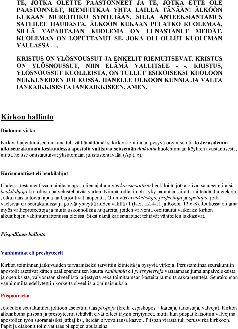 KRISTUS ON YLÖSNOUSSUT, NIIN ELÄMÄ VALLITSEE - -. KRISTUS, YLÖSNOUSSUT KUOLLEISTA, ON TULLUT ESIKOISEKSI KUOLOON NUKKUNEIDEN JOUKOSSA. HÄNELLE OLKOON KUNNIA JA VALTA IANKAIKKISESTA IANKAIKKISEEN.