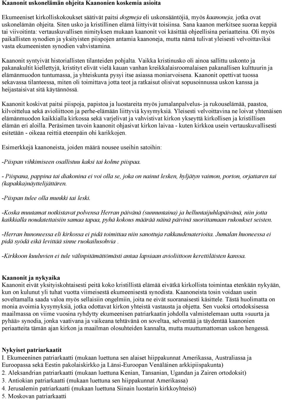 Oli myös paikallisten synodien ja yksityisten piispojen antamia kaanoneja, mutta nämä tulivat yleisesti velvoittaviksi vasta ekumeenisten synodien vahvistamina.