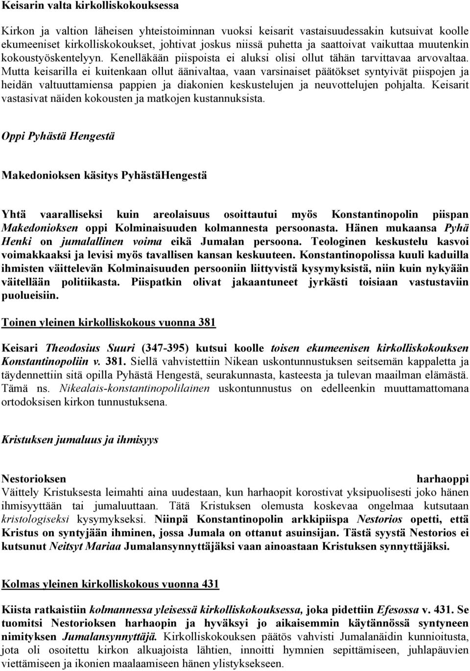 Mutta keisarilla ei kuitenkaan ollut äänivaltaa, vaan varsinaiset päätökset syntyivät piispojen ja heidän valtuuttamiensa pappien ja diakonien keskustelujen ja neuvottelujen pohjalta.