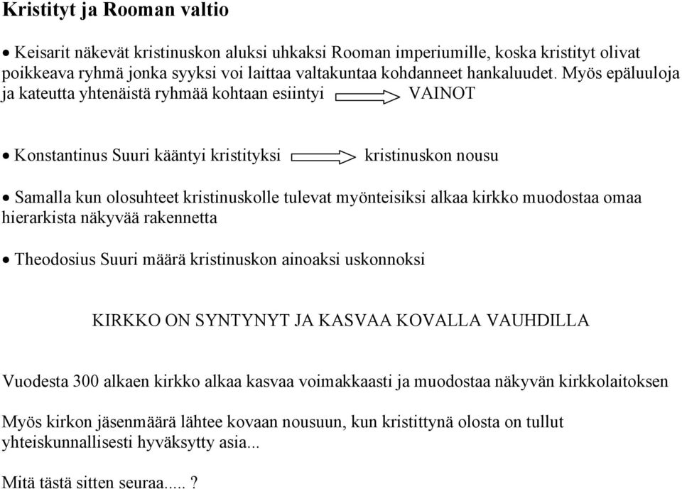 kirkko muodostaa omaa hierarkista näkyvää rakennetta Theodosius Suuri määrä kristinuskon ainoaksi uskonnoksi KIRKKO ON SYNTYNYT JA KASVAA KOVALLA VAUHDILLA Vuodesta 300 alkaen kirkko alkaa