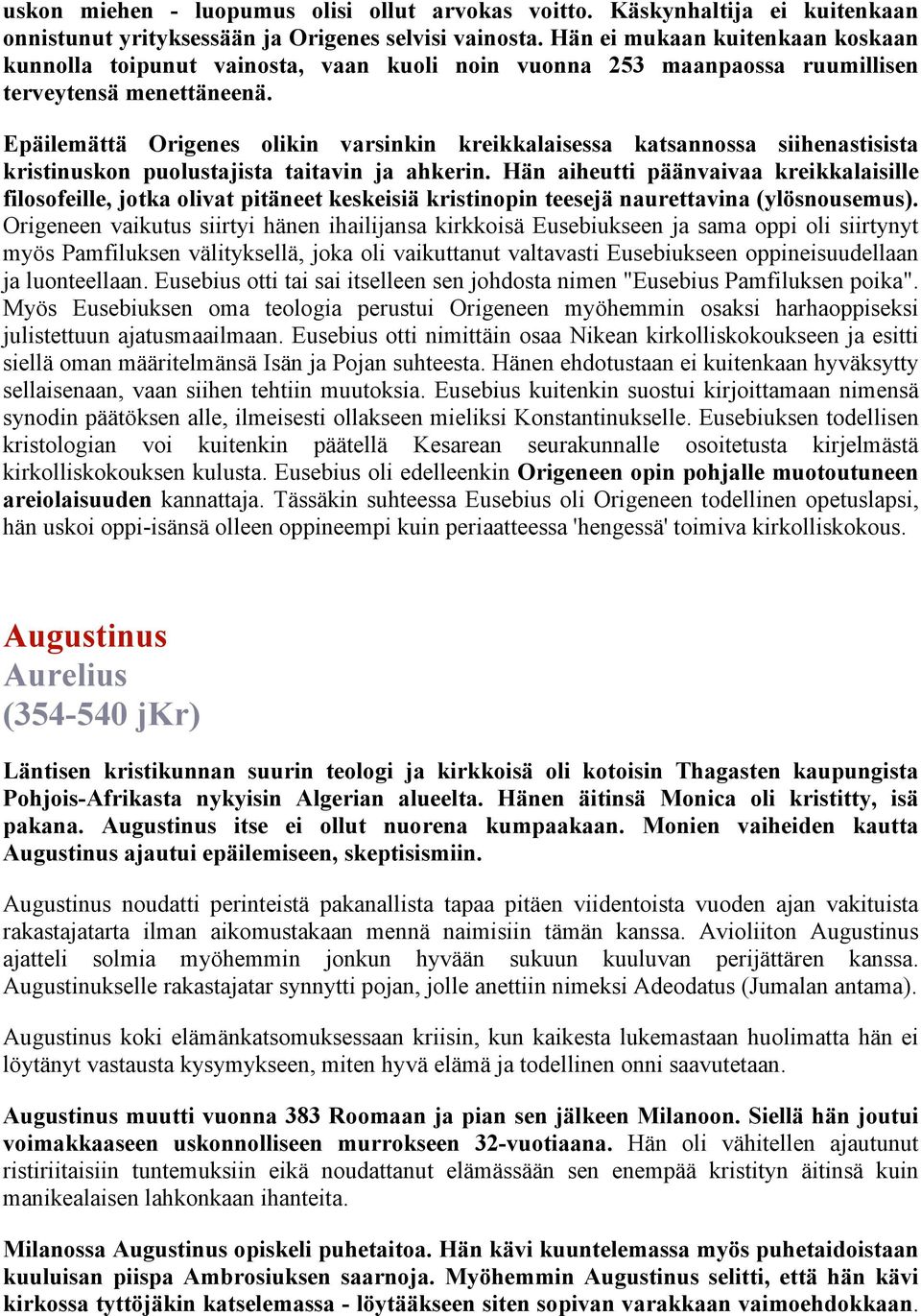 Epäilemättä Origenes olikin varsinkin kreikkalaisessa katsannossa siihenastisista kristinuskon puolustajista taitavin ja ahkerin.