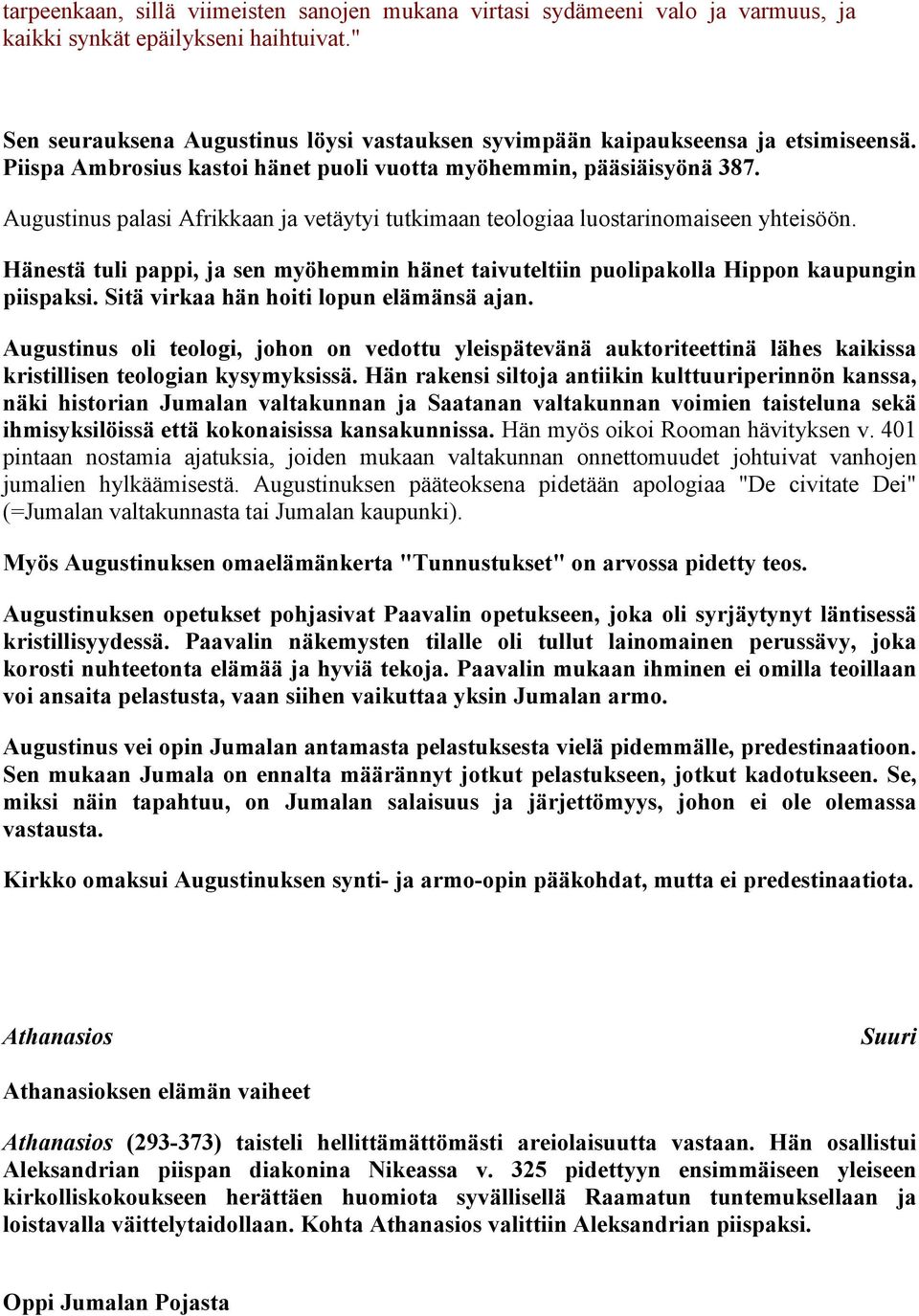 Augustinus palasi Afrikkaan ja vetäytyi tutkimaan teologiaa luostarinomaiseen yhteisöön. Hänestä tuli pappi, ja sen myöhemmin hänet taivuteltiin puolipakolla Hippon kaupungin piispaksi.