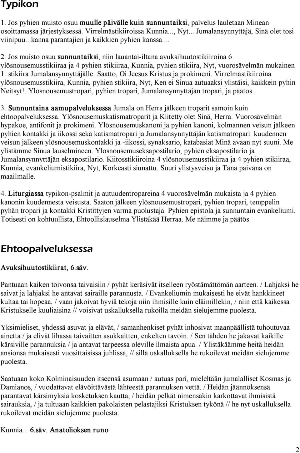 Jos muisto osuu sunnuntaiksi, niin lauantai iltana avuksihuutostikiiroina 6 ylösnousemusstikiiraa ja 4 pyhien stikiiraa, Kunnia, pyhien stikiira, Nyt, vuorosävelmän mukainen 1.