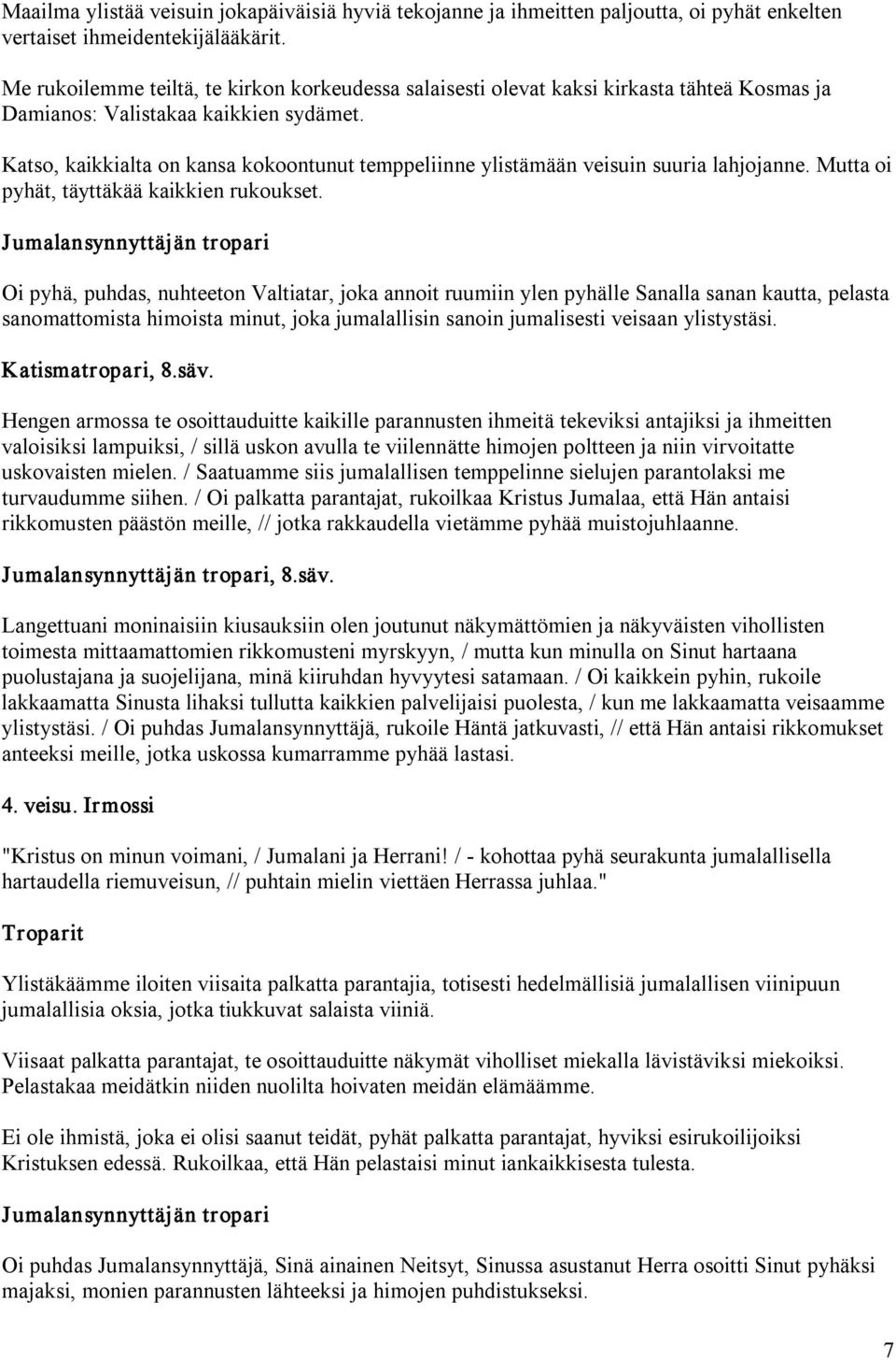 Katso, kaikkialta on kansa kokoontunut temppeliinne ylistämään veisuin suuria lahjojanne. Mutta oi pyhät, täyttäkää kaikkien rukoukset.