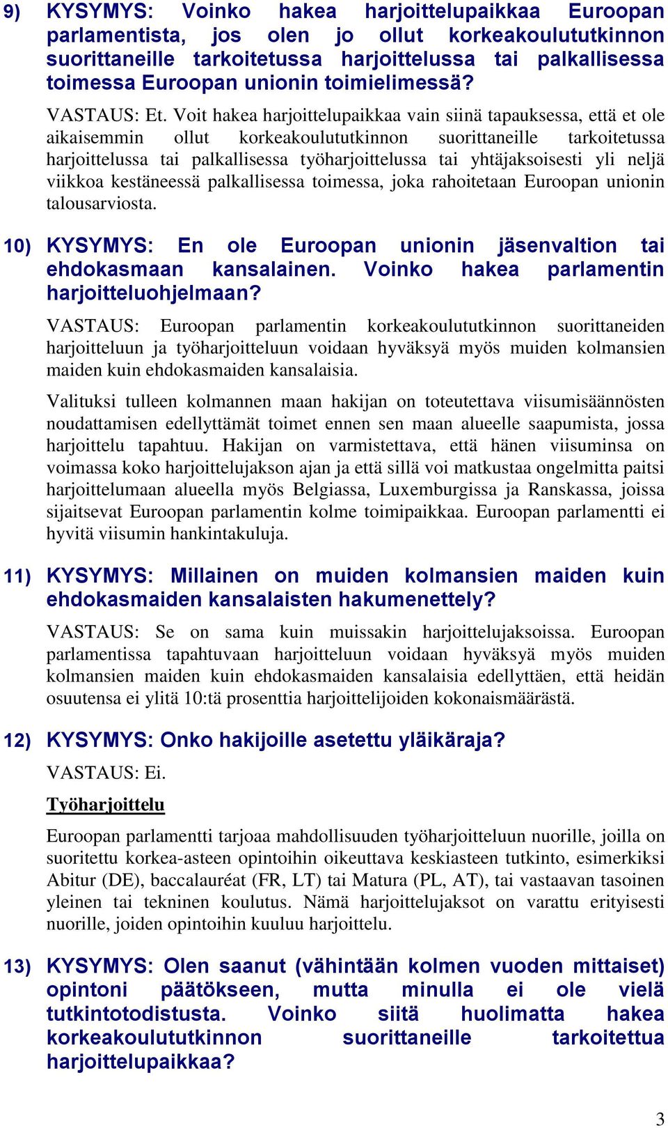 Voit hakea harjoittelupaikkaa vain siinä tapauksessa, että et ole aikaisemmin ollut korkeakoulututkinnon suorittaneille tarkoitetussa harjoittelussa tai palkallisessa työharjoittelussa tai