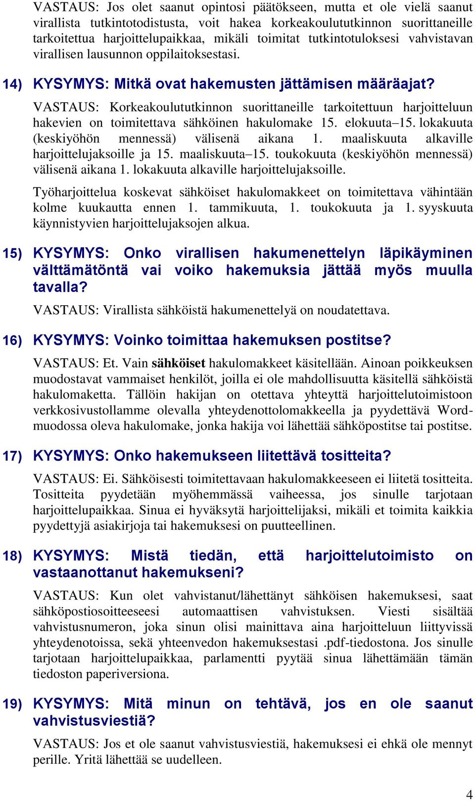 VASTAUS: Korkeakoulututkinnon suorittaneille tarkoitettuun harjoitteluun hakevien on toimitettava sähköinen hakulomake 15. elokuuta 15. lokakuuta (keskiyöhön mennessä) välisenä aikana 1.