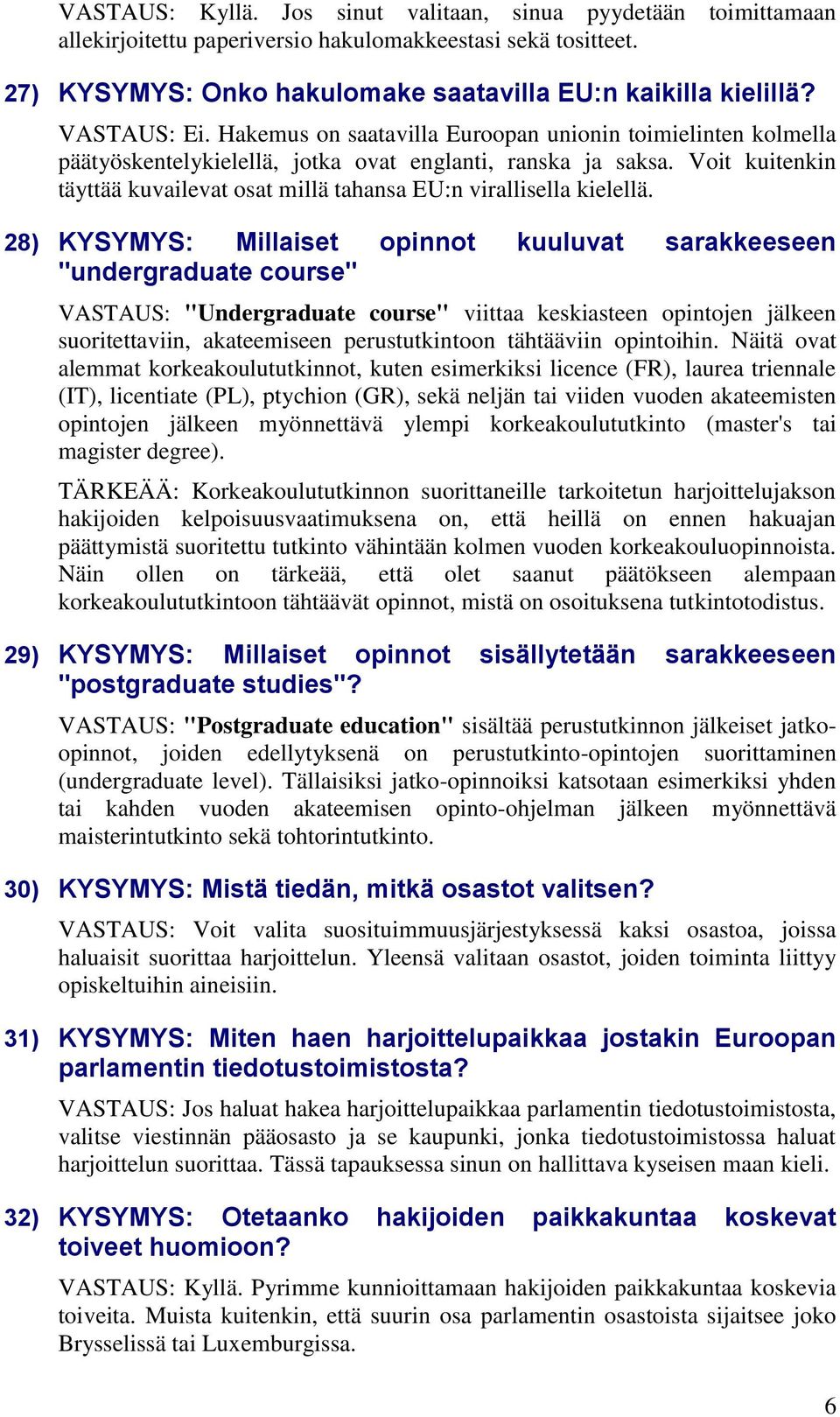 Voit kuitenkin täyttää kuvailevat osat millä tahansa EU:n virallisella kielellä.