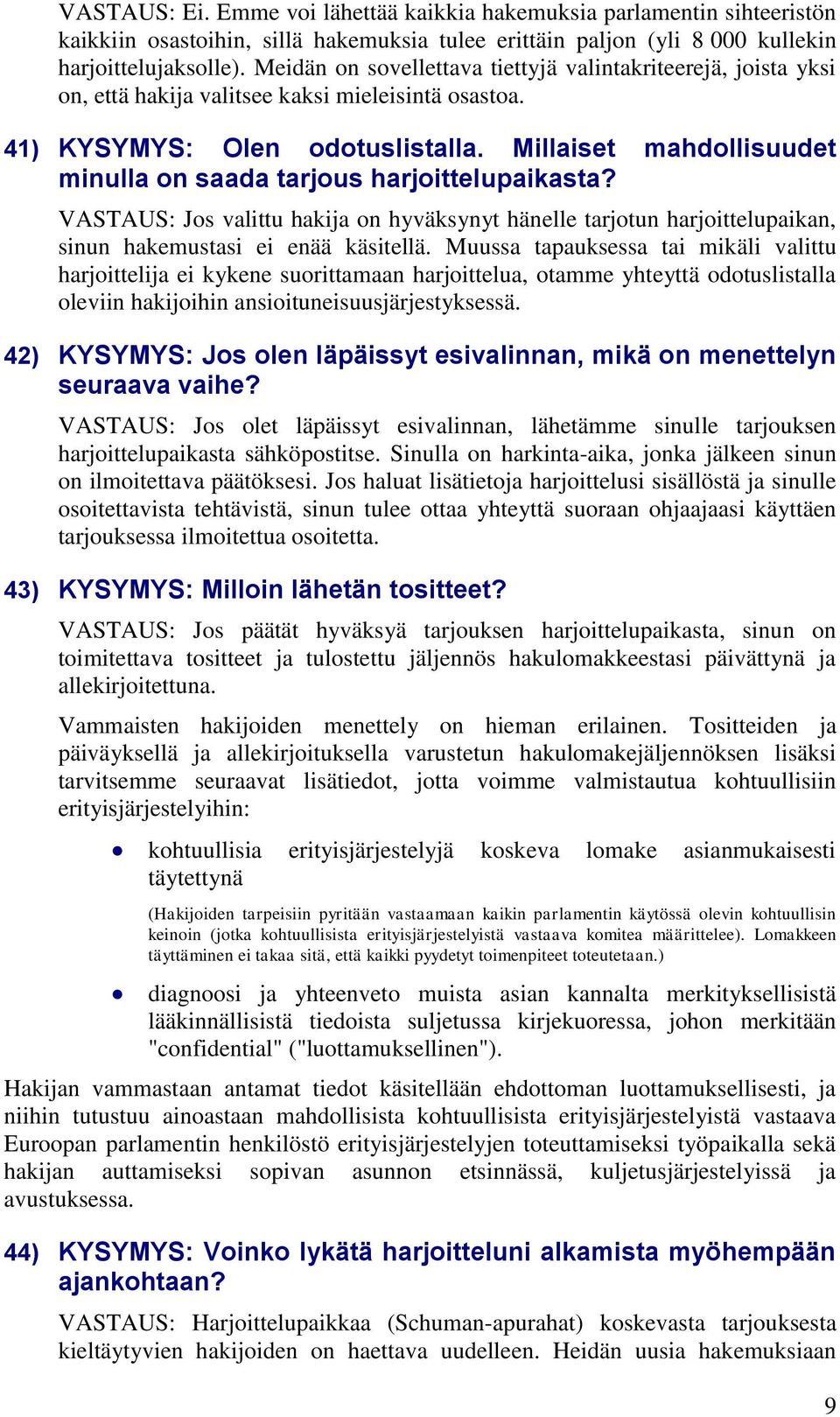 Millaiset mahdollisuudet minulla on saada tarjous harjoittelupaikasta? VASTAUS: Jos valittu hakija on hyväksynyt hänelle tarjotun harjoittelupaikan, sinun hakemustasi ei enää käsitellä.