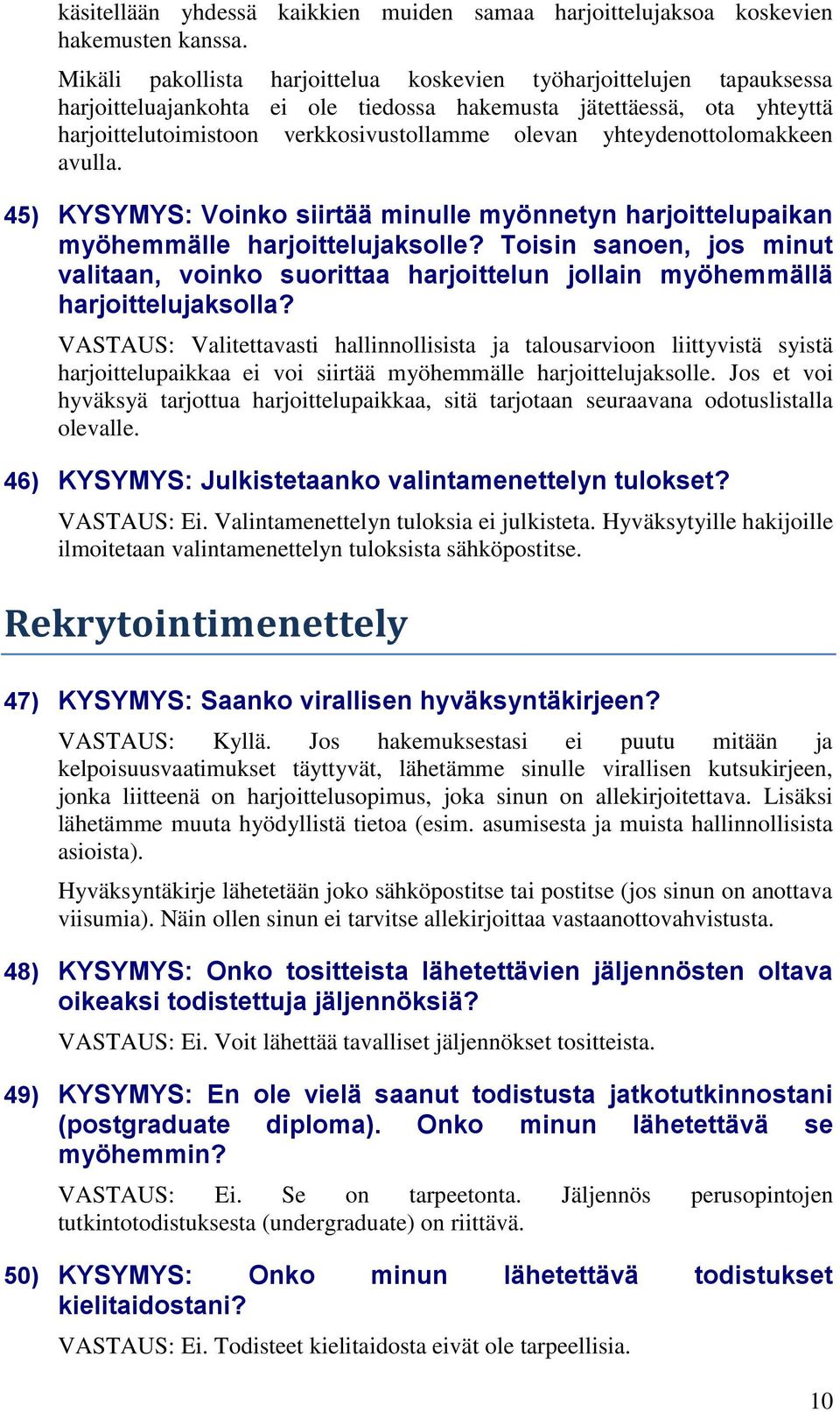 yhteydenottolomakkeen avulla. 45) KYSYMYS: Voinko siirtää minulle myönnetyn harjoittelupaikan myöhemmälle harjoittelujaksolle?