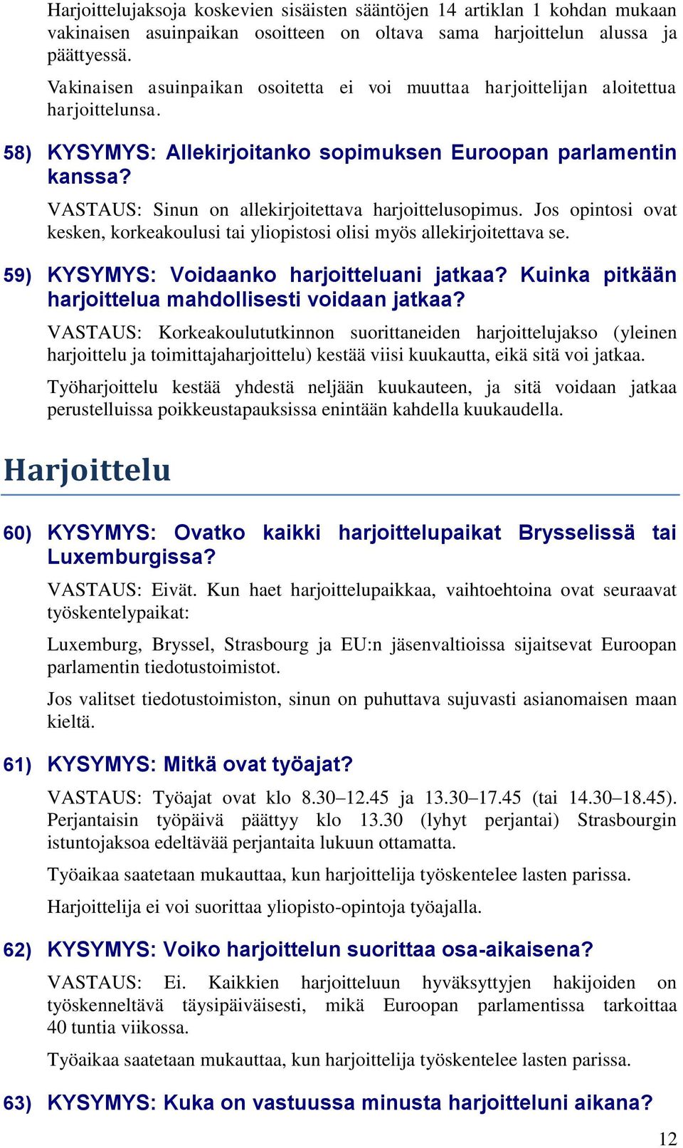 VASTAUS: Sinun on allekirjoitettava harjoittelusopimus. Jos opintosi ovat kesken, korkeakoulusi tai yliopistosi olisi myös allekirjoitettava se. 59) KYSYMYS: Voidaanko harjoitteluani jatkaa?