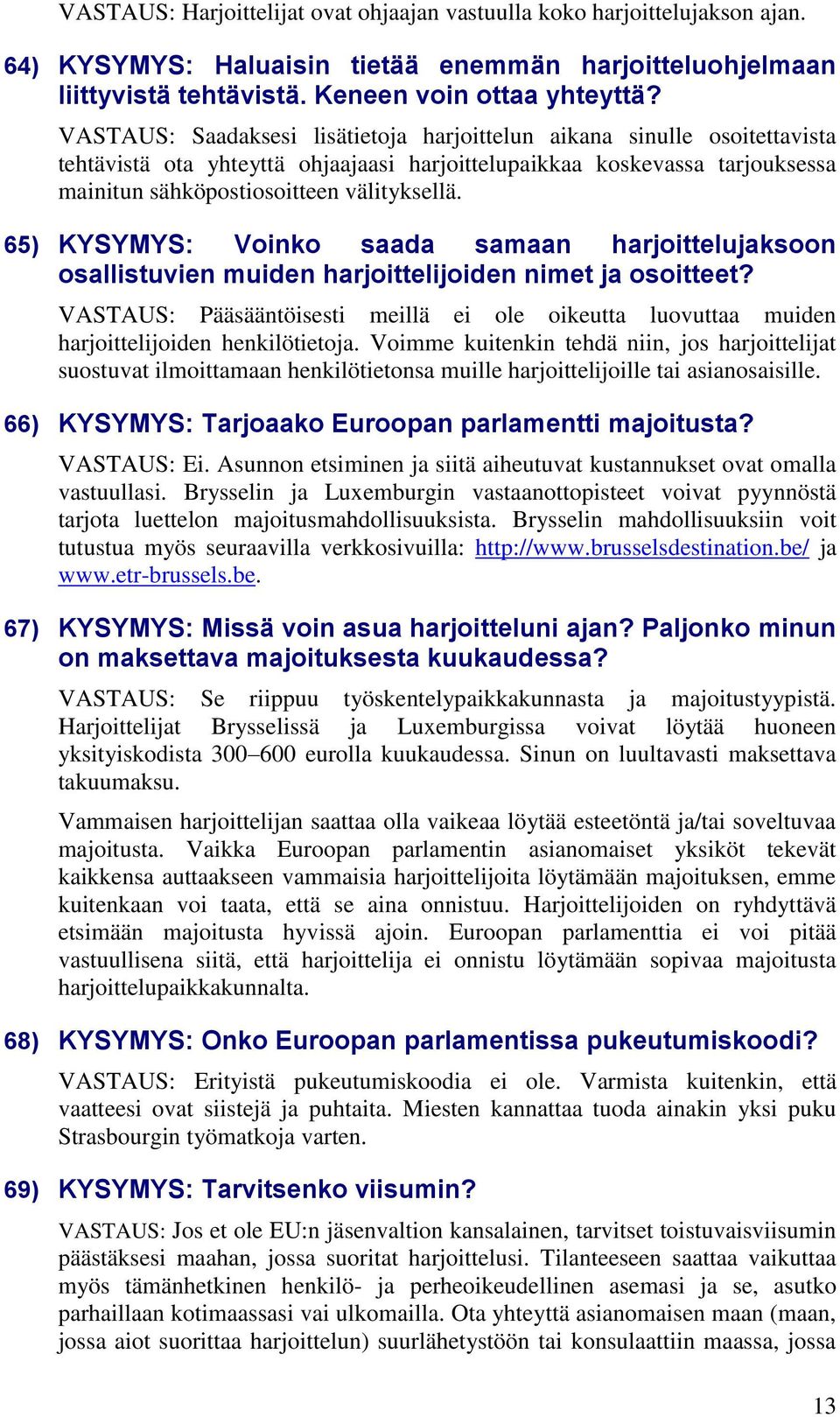 65) KYSYMYS: Voinko saada samaan harjoittelujaksoon osallistuvien muiden harjoittelijoiden nimet ja osoitteet?