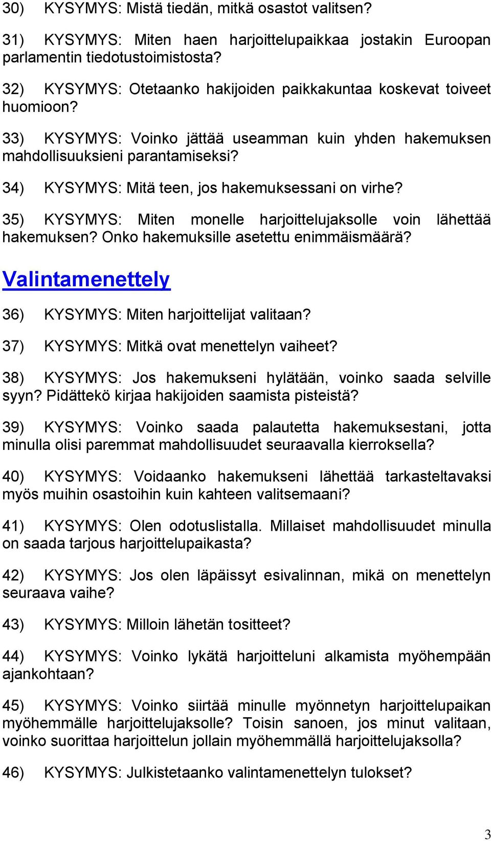 34) KYSYMYS: Mitä teen, jos hakemuksessani on virhe? 35) KYSYMYS: Miten monelle harjoittelujaksolle voin lähettää hakemuksen? Onko hakemuksille asetettu enimmäismäärä?