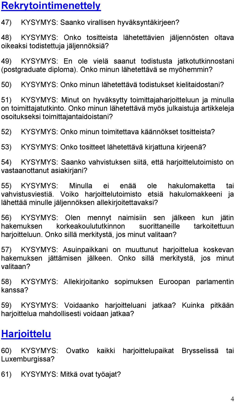 51) KYSYMYS: Minut on hyväksytty toimittajaharjoitteluun ja minulla on toimittajatutkinto. Onko minun lähetettävä myös julkaistuja artikkeleja osoitukseksi toimittajantaidoistani?