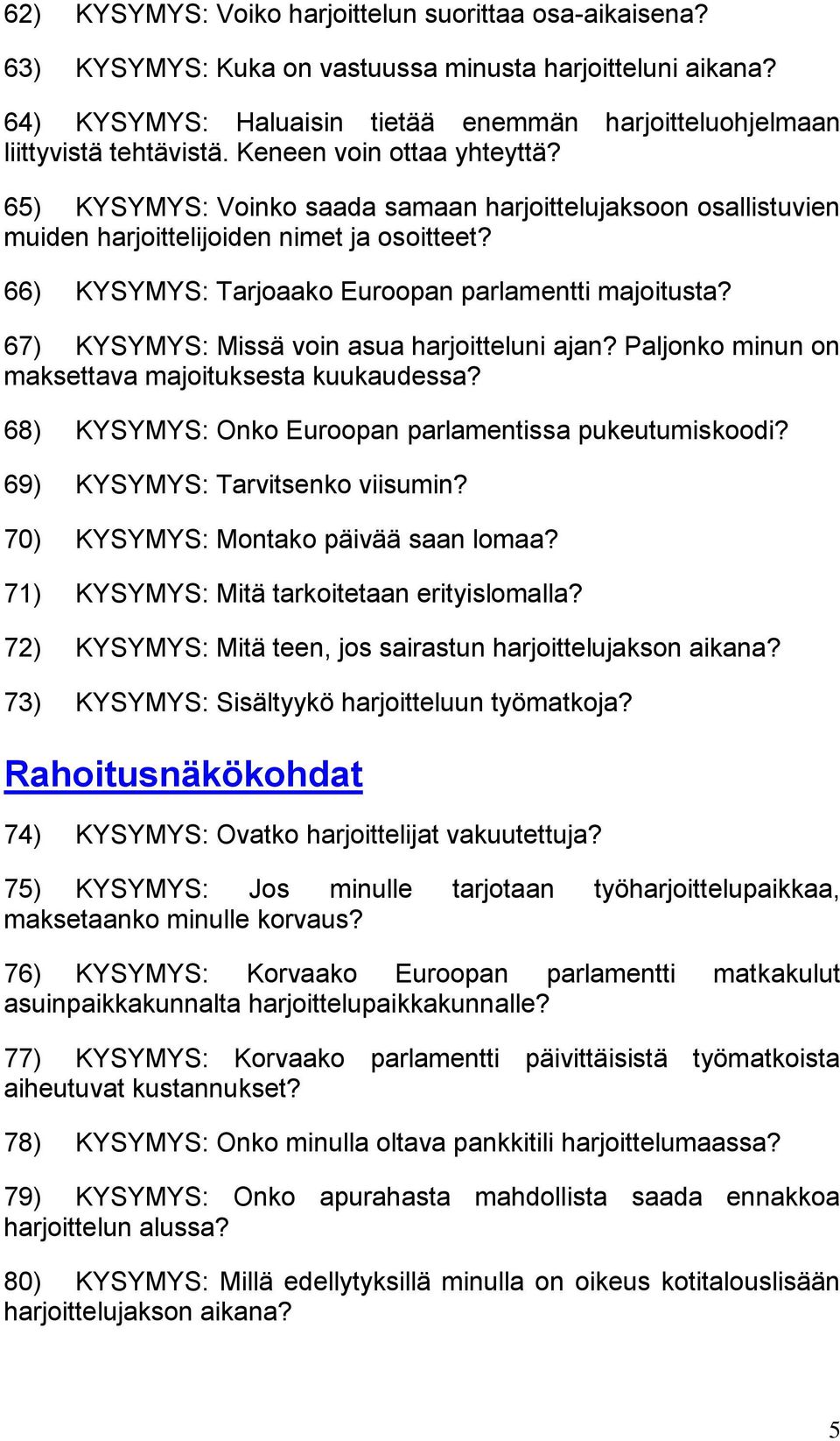 67) KYSYMYS: Missä voin asua harjoitteluni ajan? Paljonko minun on maksettava majoituksesta kuukaudessa? 68) KYSYMYS: Onko Euroopan parlamentissa pukeutumiskoodi? 69) KYSYMYS: Tarvitsenko viisumin?