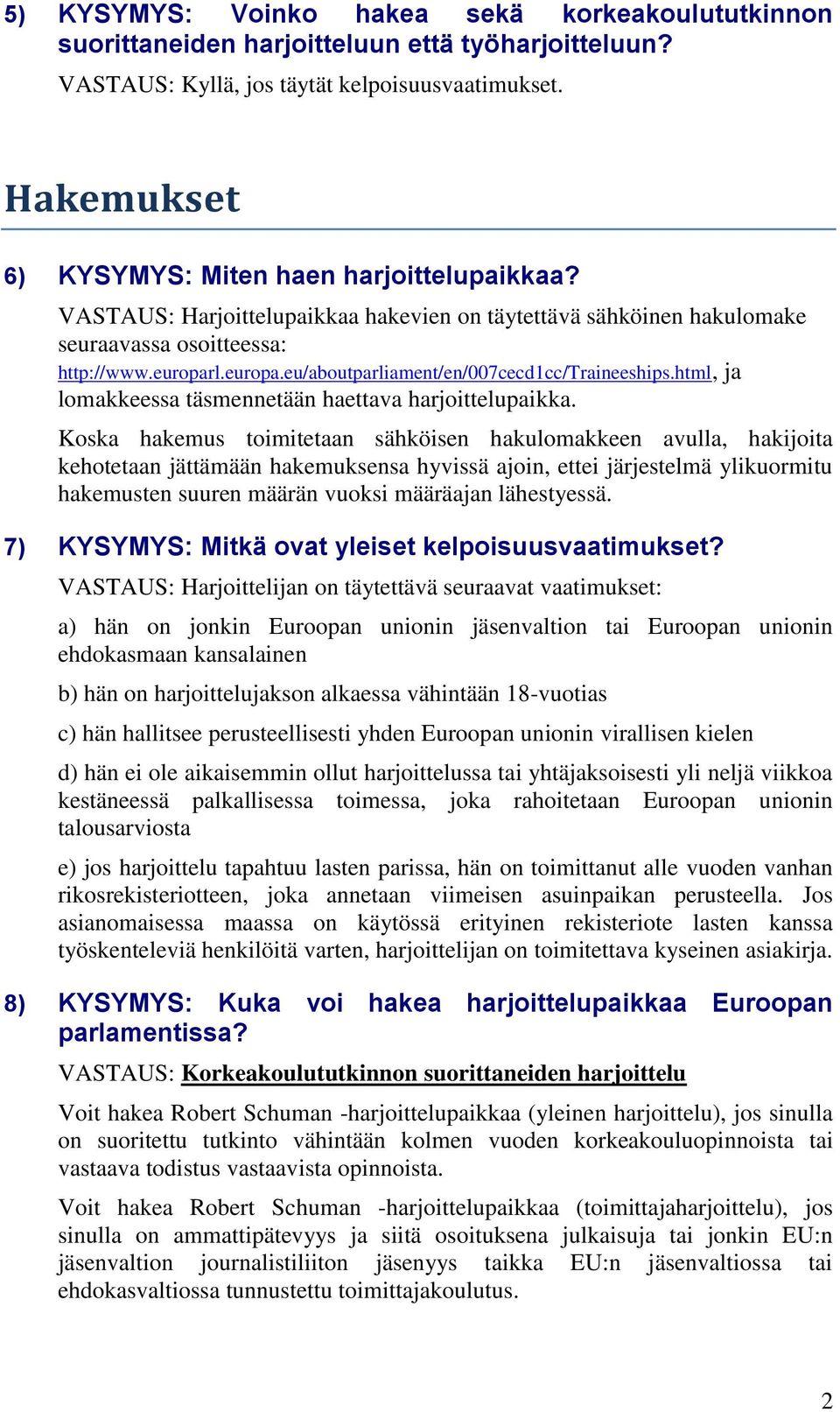 l.europa.eu/aboutparliament/en/007cecd1cc/traineeships.html, ja lomakkeessa täsmennetään haettava harjoittelupaikka.