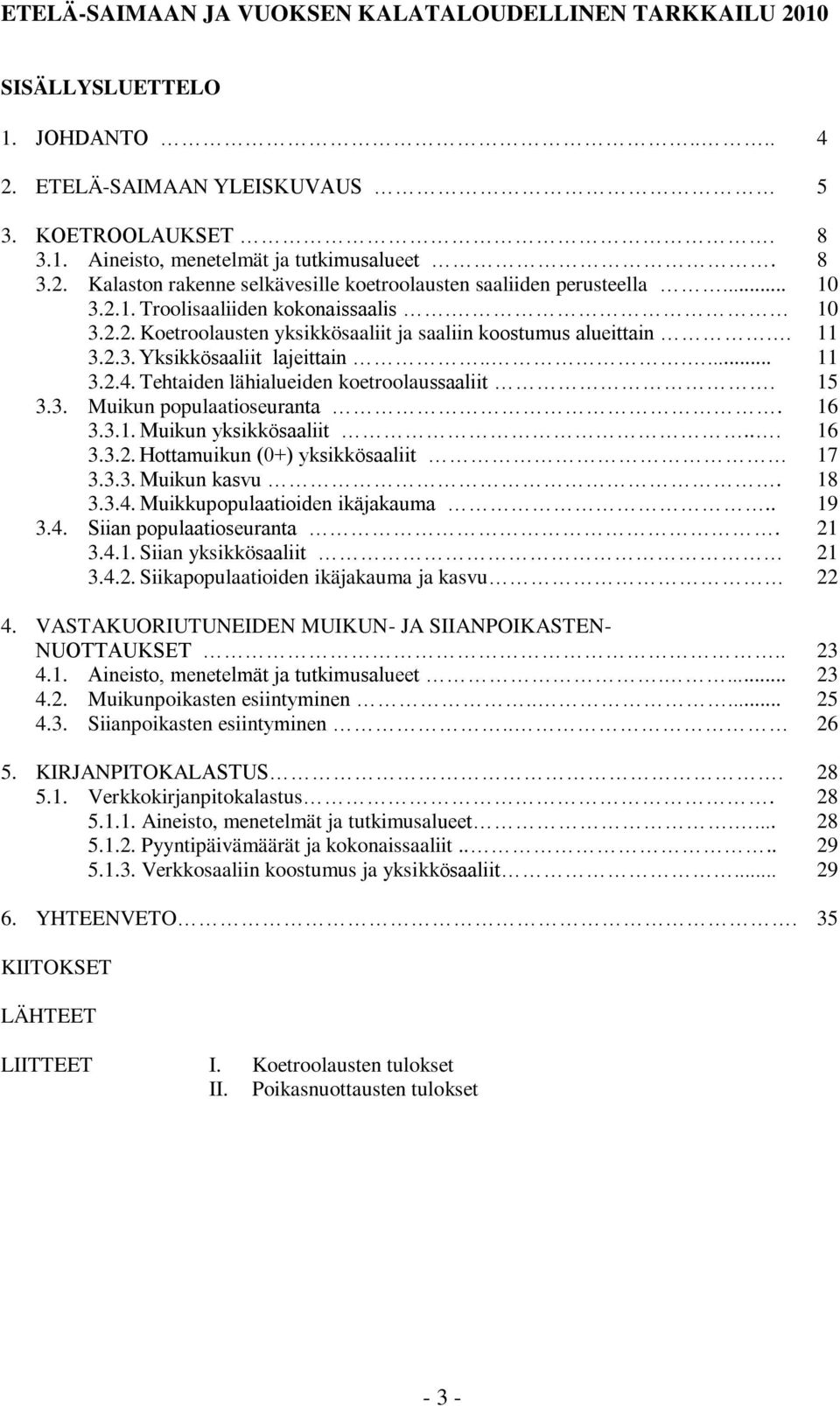 Tehtaiden lähialueiden koetroolaussaaliit. 15 3.3. Muikun populaatioseuranta. 16 3.3.1. Muikun yksikkösaaliit... 16 3.3.2. Hottamuikun (0+) yksikkösaaliit 17 3.3.3. Muikun kasvu. 18 3.3.4.