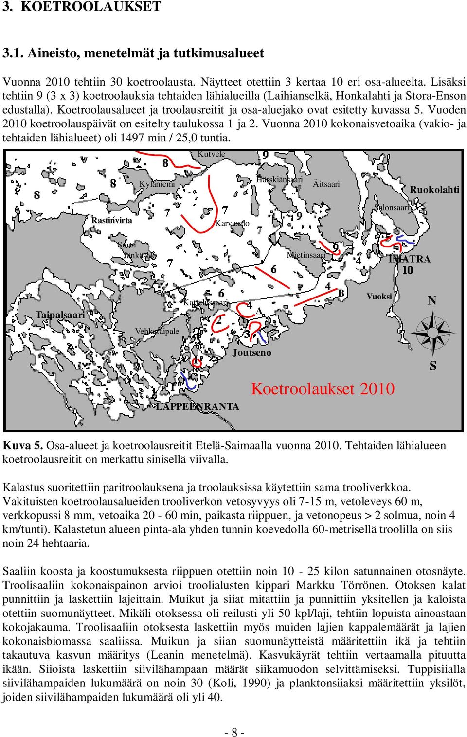 Vuoden 2010 koetroolauspäivät on esitelty taulukossa 1 ja 2. Vuonna 2010 kokonaisvetoaika (vakio- ja tehtaiden lähialueet) oli 1497 min / 25,0 tuntia.