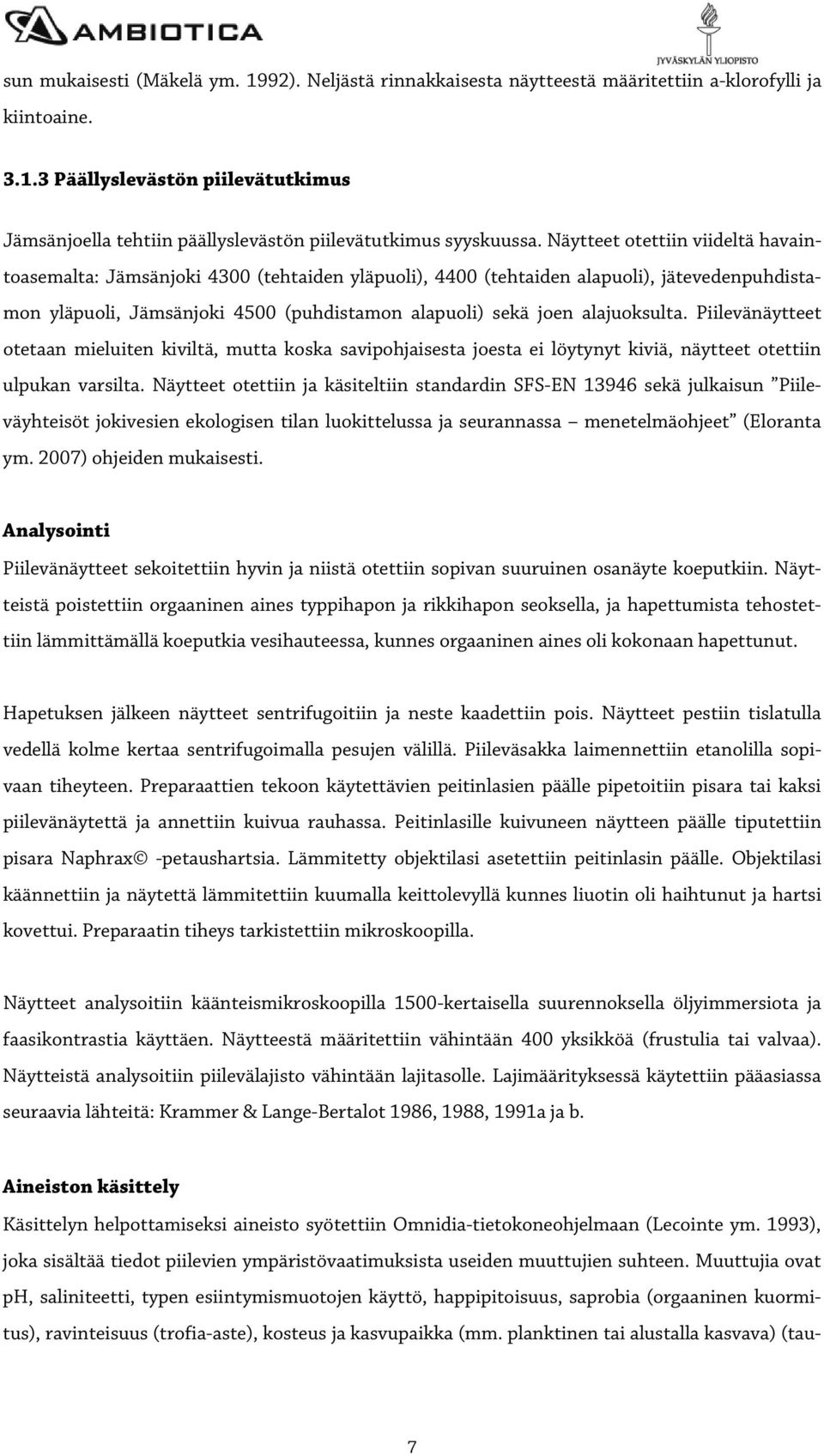 alajuoksulta. Piilevänäytteet otetaan mieluiten kiviltä, mutta koska savipohjaisesta joesta ei löytynyt kiviä, näytteet otettiin ulpukan varsilta.